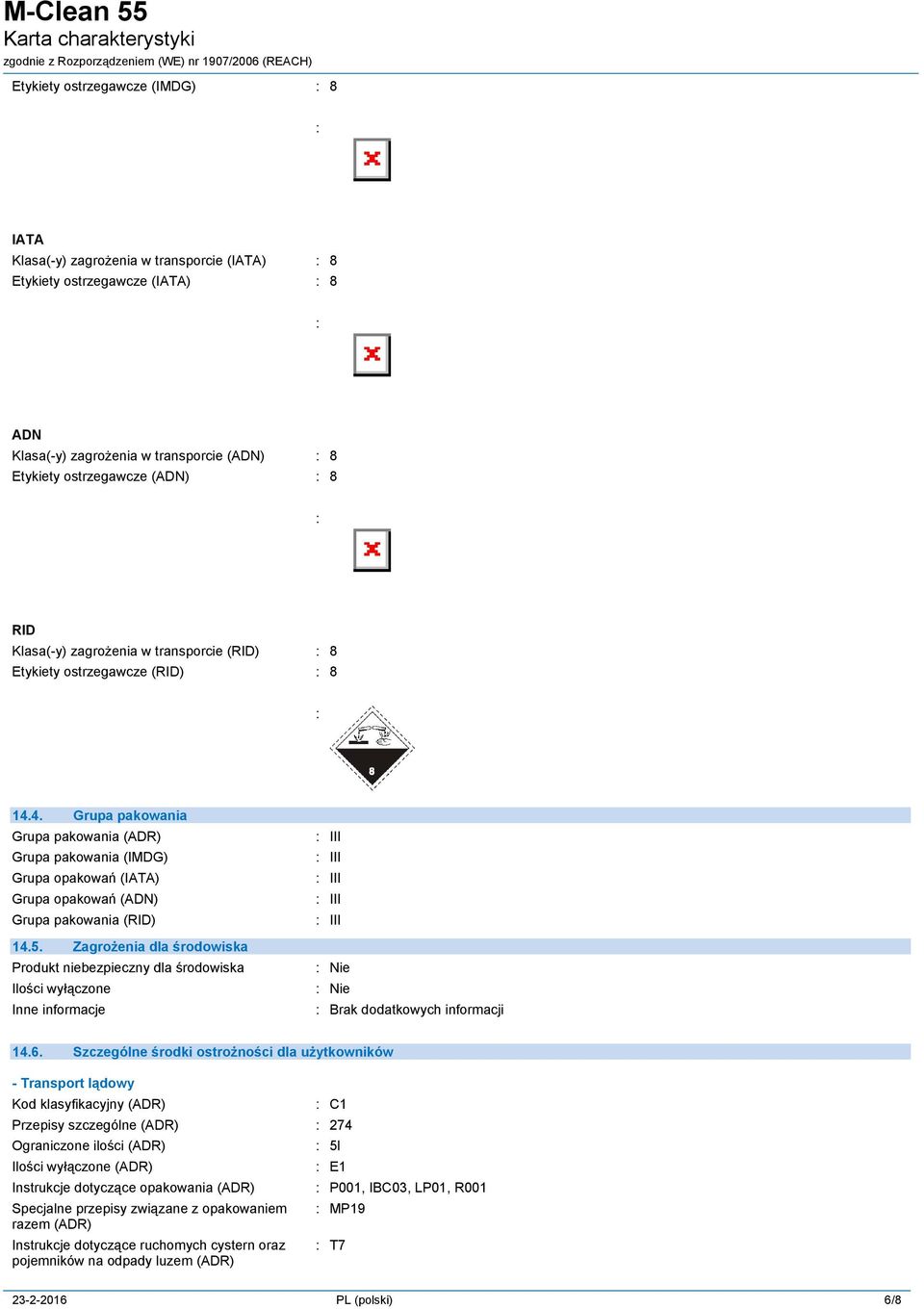 4. Grupa pakowania Grupa pakowania (ADR) Grupa pakowania (IMDG) Grupa opakowań (IATA) Grupa opakowań (ADN) Grupa pakowania (RID) 14.5.