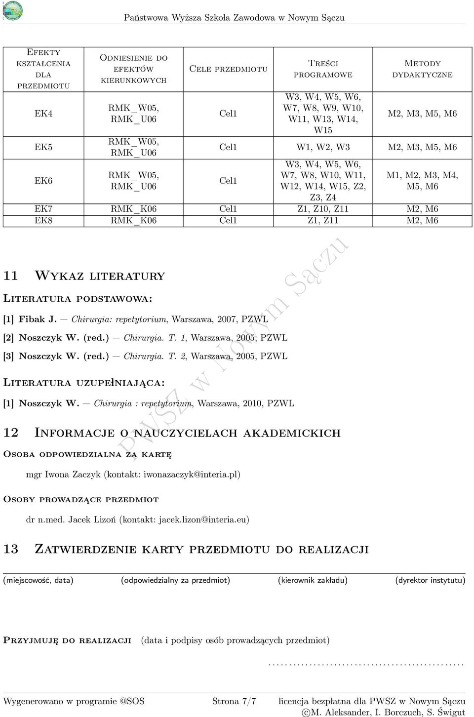 RMK_K06 Cel Z, Z0, Z M, M6 EK8 RMK_K06 Cel Z, Z M, M6 Wykaz literatury Literatura podstawowa: [] Fibak J. Chirurgia: repetytorium, Warszawa, 007, PZWL [] Noszczyk W. (red.) Chirurgia. T.