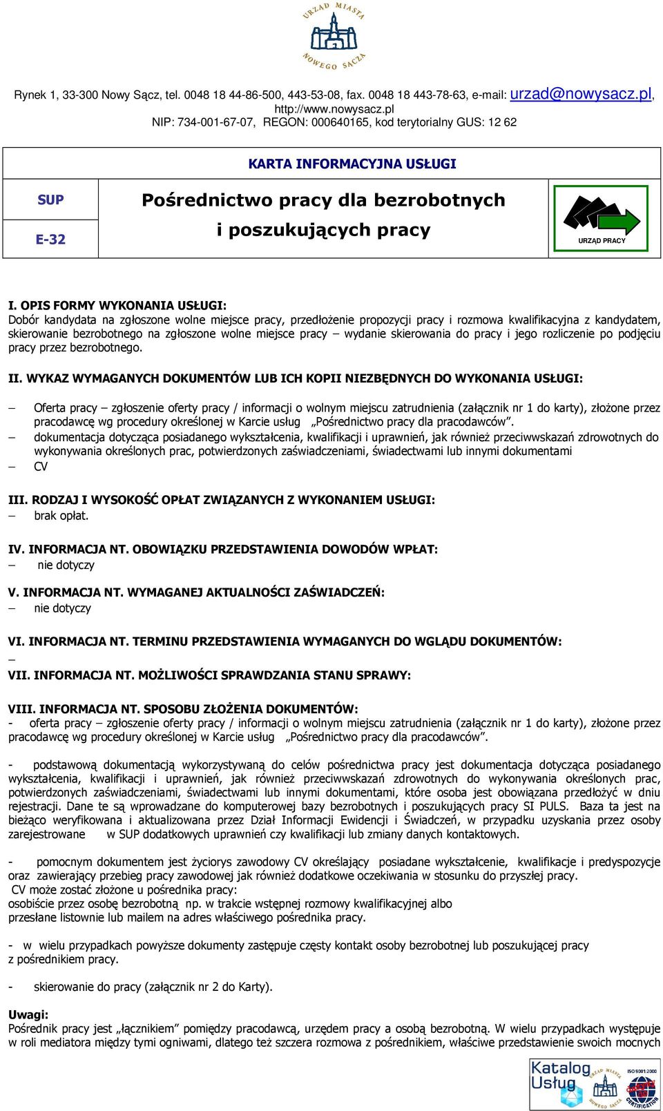 OPIS FORMY WYKONANIA USŁUGI: Dobór kandydata na zgłoszone wolne miejsce pracy, przedłoŝenie propozycji pracy i rozmowa kwalifikacyjna z kandydatem, skierowanie bezrobotnego na zgłoszone wolne miejsce