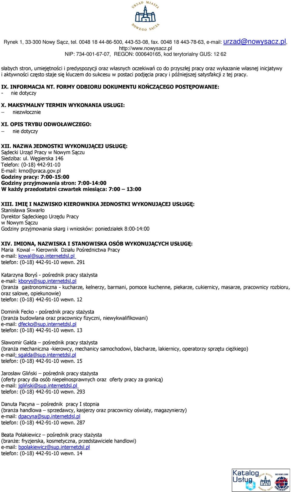 pl NIP: 734-001-67-07, REGON: 000640165, kod terytorialny GUS: 12 62 słabych stron, umiejętności i predyspozycji oraz własnych oczekiwań co do przyszłej pracy oraz wykazanie własnej inicjatywy i