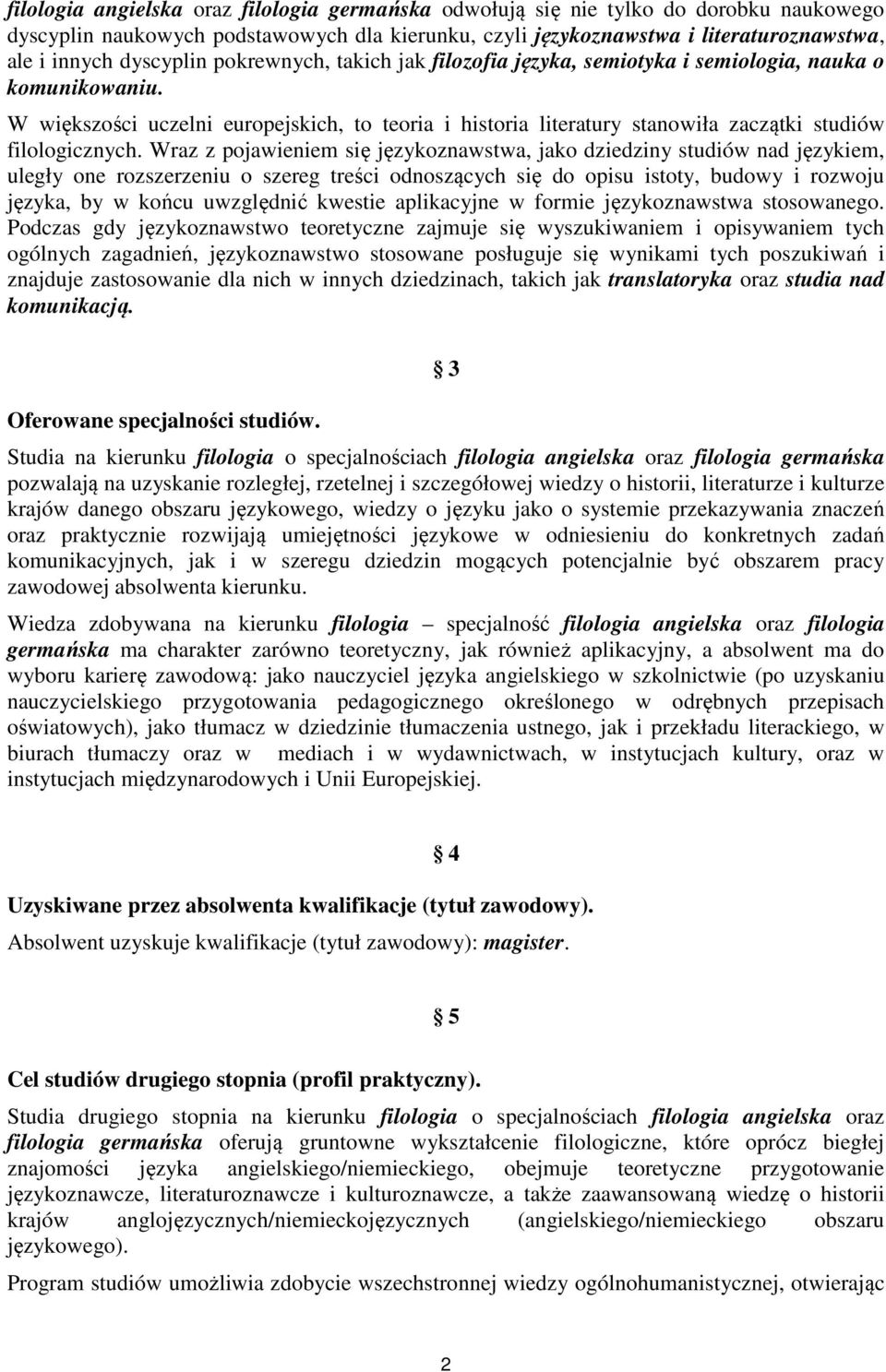 W większości uczelni europejskich, to teoria i historia literatury stanowiła zaczątki studiów filologicznych.