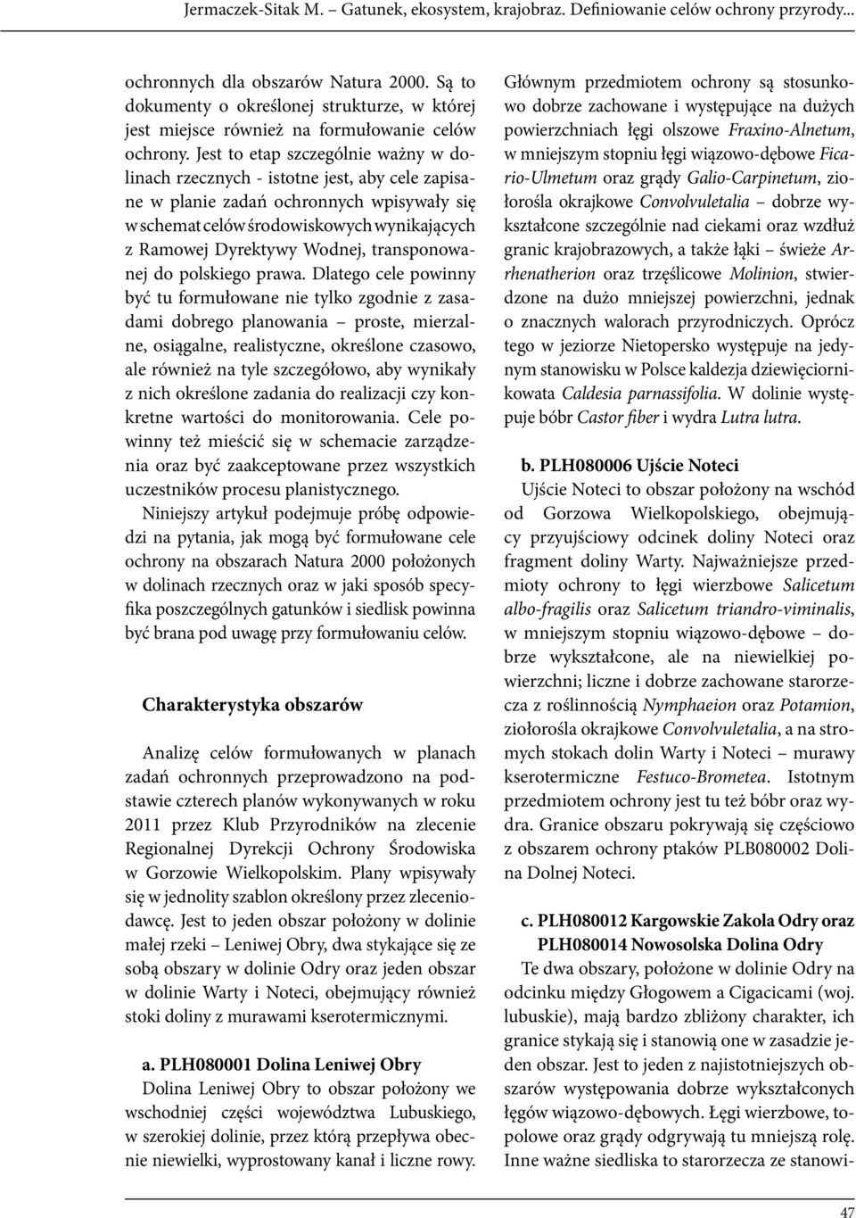Jest to etap szczególnie ważny w dolinach rzecznych - istotne jest, aby cele zapisane w planie zadań ochronnych wpisywały się w schemat celów środowiskowych wynikających z Ramowej Dyrektywy Wodnej,