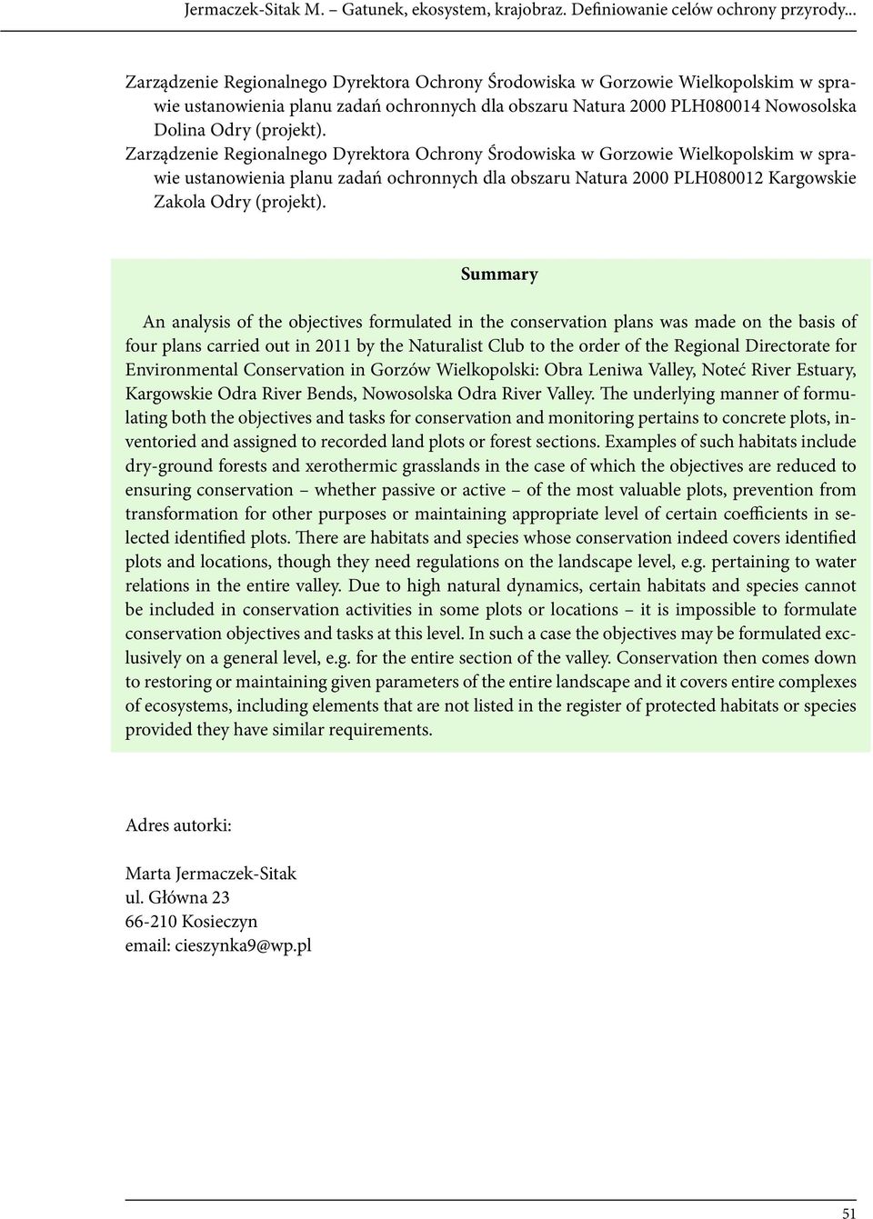 Summary An analysis of the objectives formulated in the conservation plans was made on the basis of four plans carried out in 2011 by the Naturalist Club to the order of the Regional Directorate for