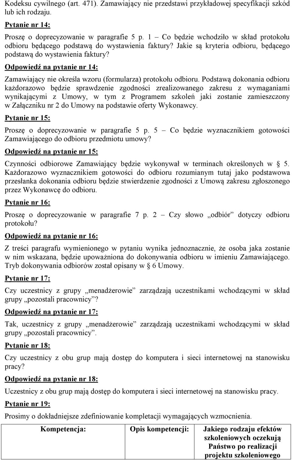 Odpowiedź na pytanie nr 14: Zamawiający nie określa wzoru (formularza) protokołu odbioru.