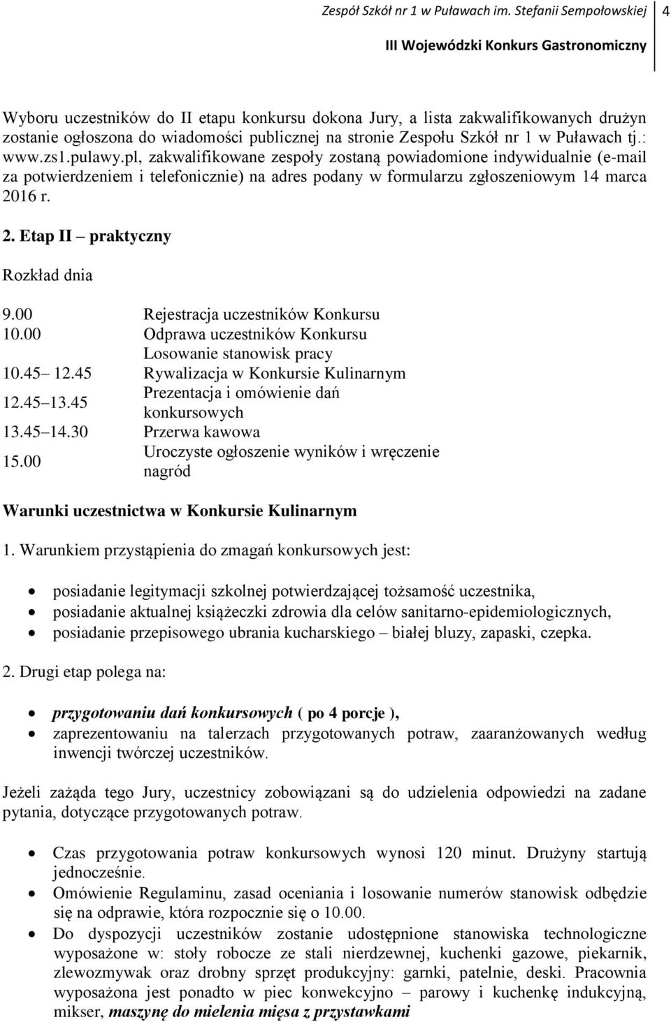 00 Rejestracja uczestników Konkursu 10.00 Odprawa uczestników Konkursu Losowanie stanowisk pracy 10.45 12.45 Rywalizacja w Konkursie Kulinarnym 12.45 13.45 Prezentacja i omówienie dań konkursowych 13.