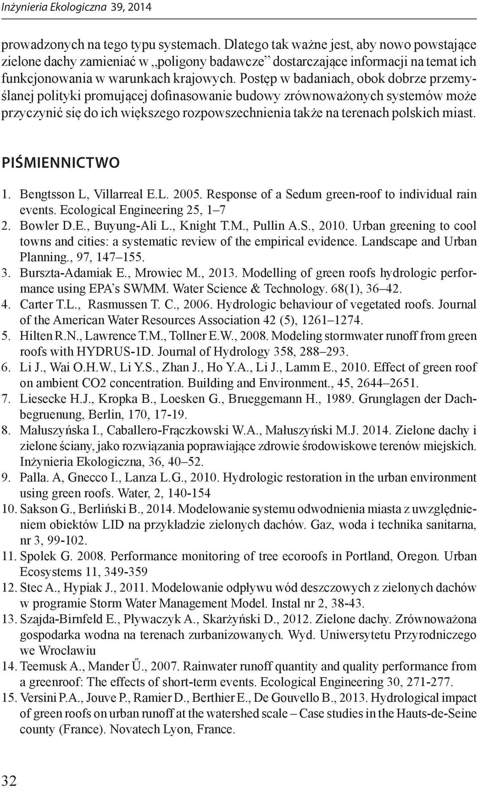 PIŚMIENNICTWO 1. Bengtsson L, Villarreal E.L. 2005. Response of a Sedum green-roof to individual rain events. Ecological Engineering 25, 1 7 2. Bowler D.E., Buyung-Ali L., Knight T.M., Pullin A.S., 2010.