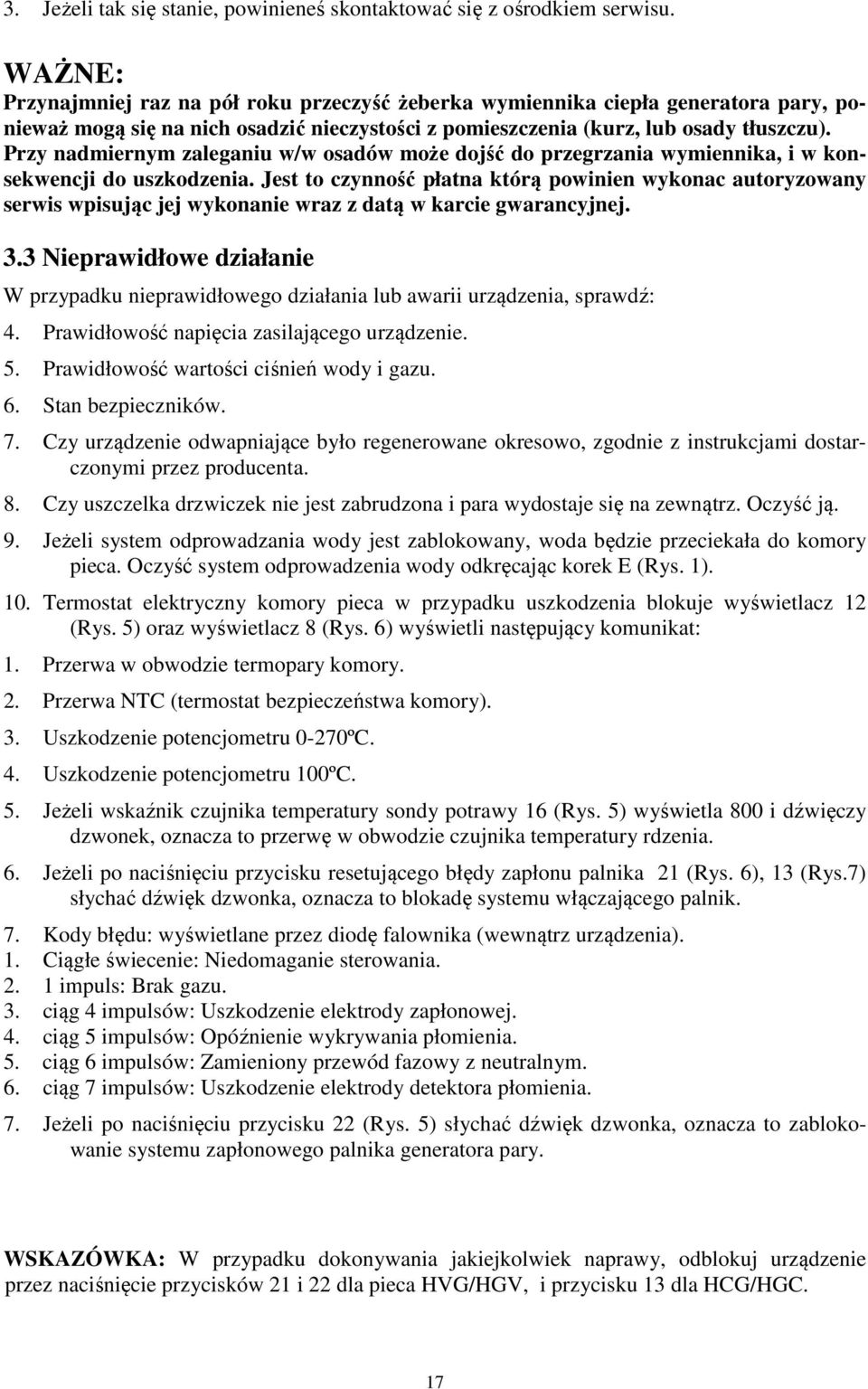 Przy nadmiernym zaleganiu w/w osadów może dojść do przegrzania wymiennika, i w konsekwencji do uszkodzenia.
