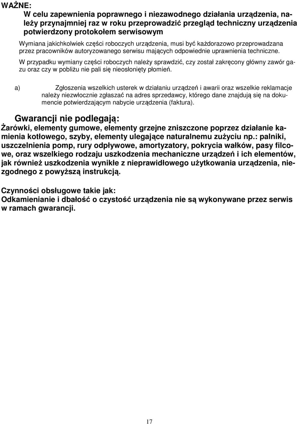 W przypadku wymiany części roboczych należy sprawdzić, czy został zakręcony główny zawór gazu oraz czy w pobliżu nie pali się nieosłonięty płomień.