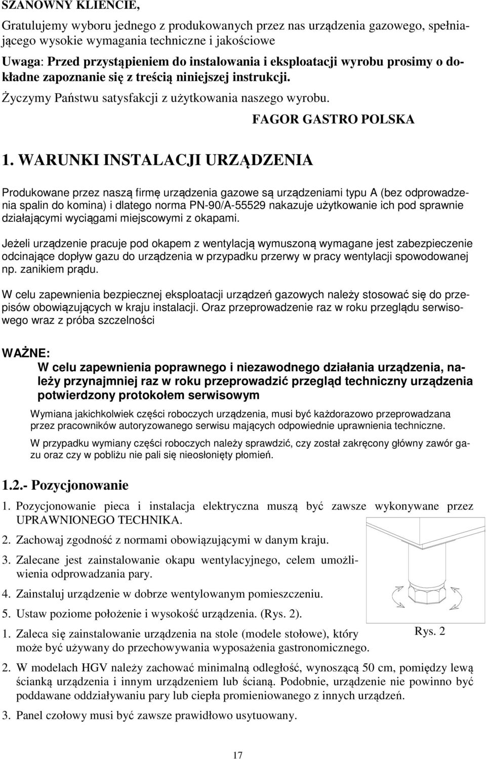 WARUNKI INSTALACJI URZĄDZENIA Produkowane przez naszą firmę urządzenia gazowe są urządzeniami typu A (bez odprowadzenia spalin do komina) i dlatego norma PN-90/A-55529 nakazuje użytkowanie ich pod
