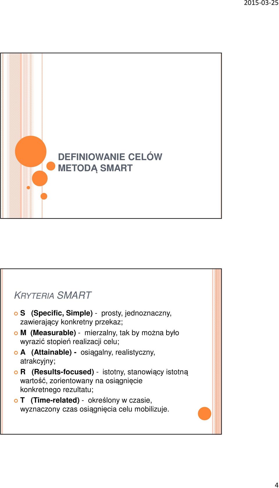 - osiągalny, realistyczny, atrakcyjny; R (Results-focused) - istotny, stanowiący istotną wartość, zorientowany