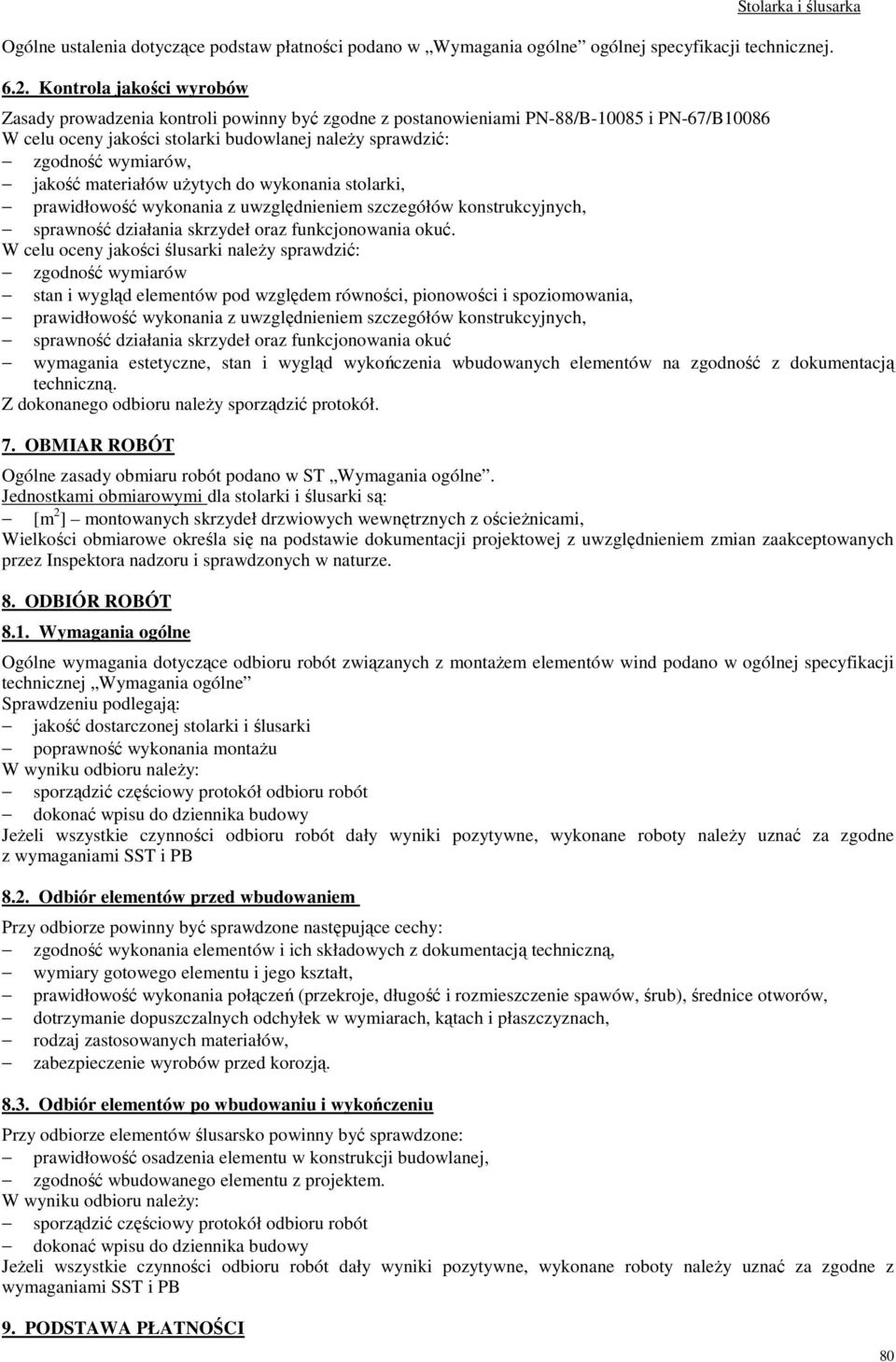jakość materiałów użytych do wykonania stolarki, prawidłowość wykonania z uwzględnieniem szczegółów konstrukcyjnych, sprawność działania skrzydeł oraz funkcjonowania okuć.