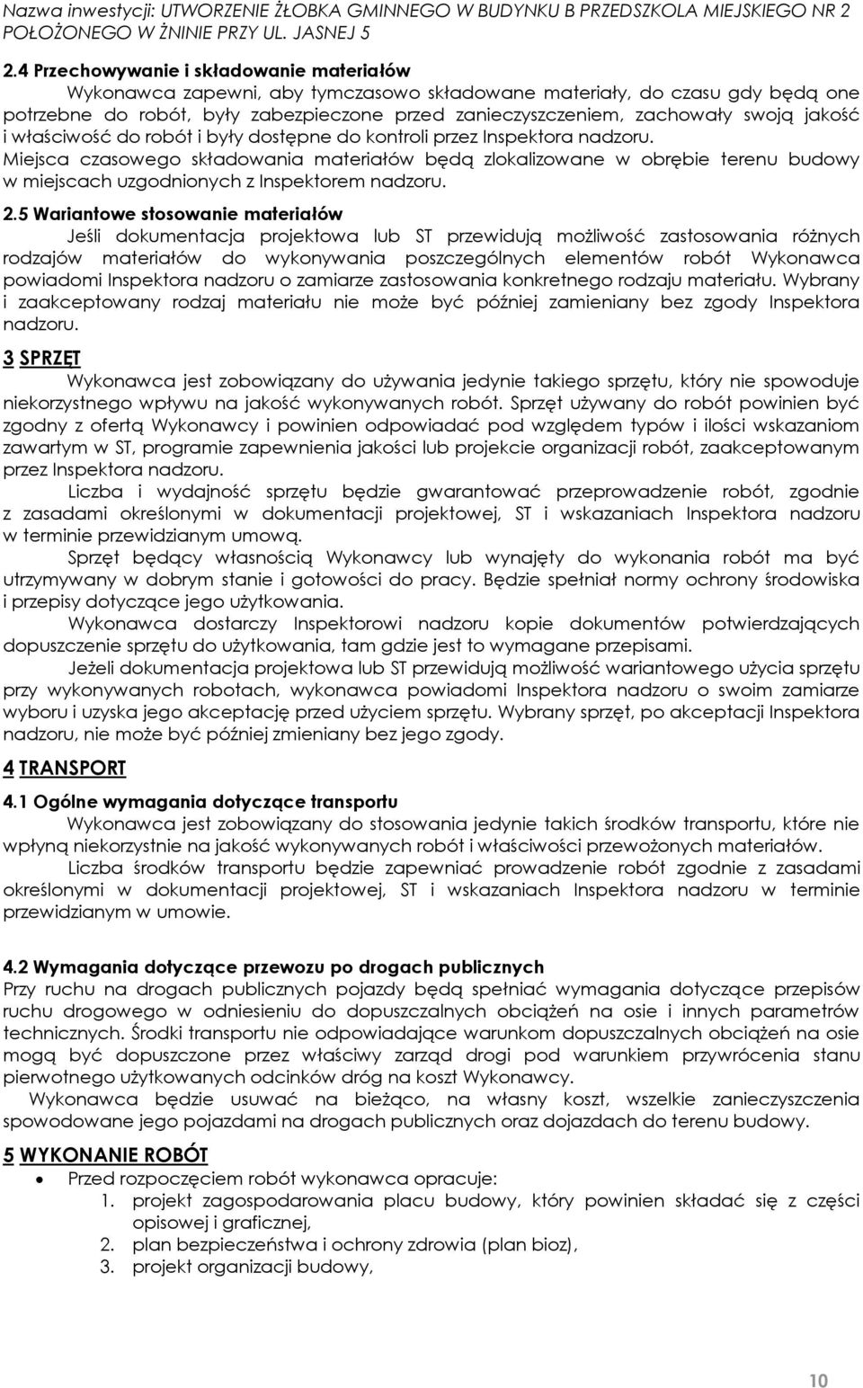 Miejsca czasowego składowania materiałów będą zlokalizowane w obrębie terenu budowy w miejscach uzgodnionych z Inspektorem nadzoru. 2.