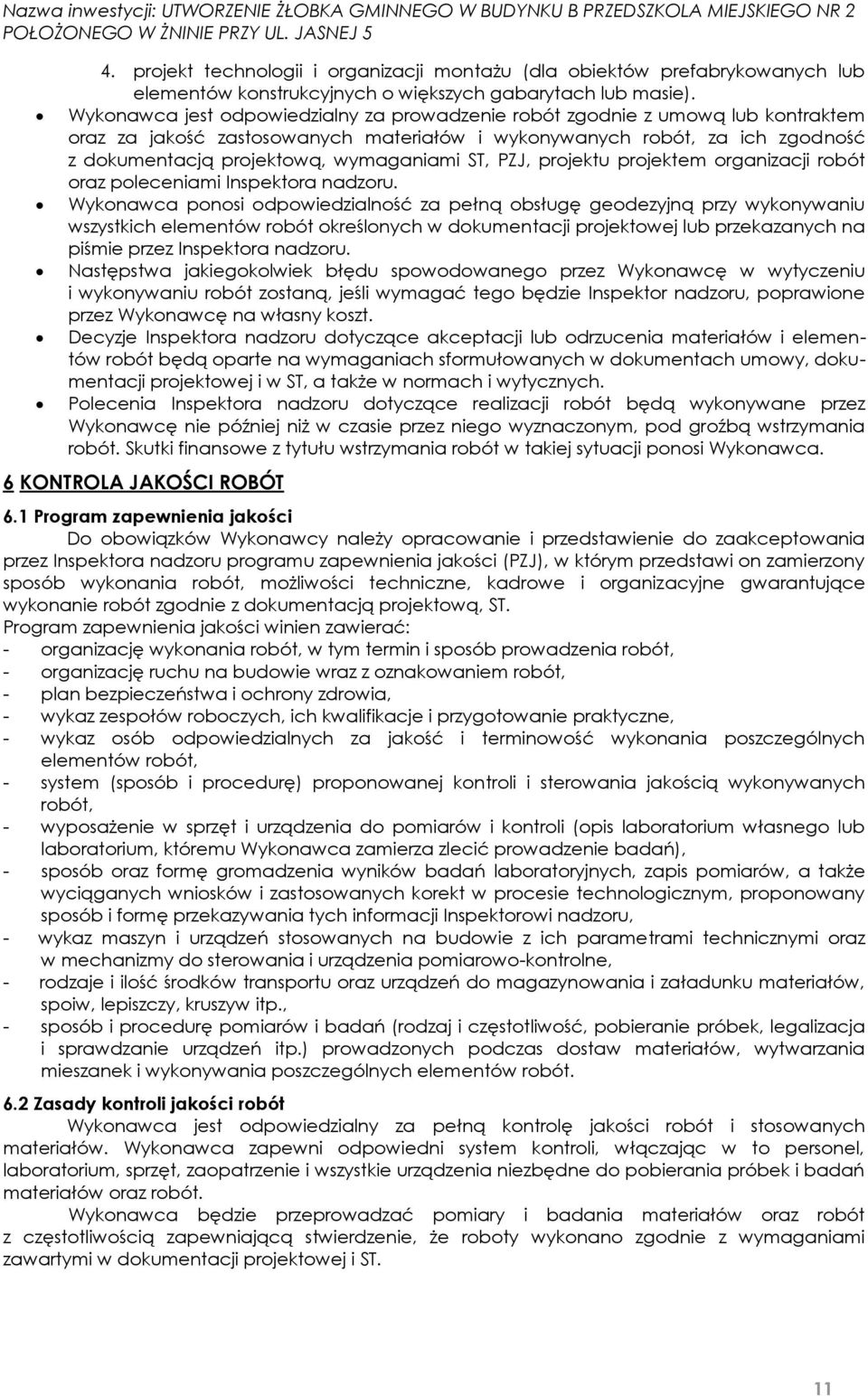 ST, PZJ, projektu projektem organizacji robót oraz poleceniami Inspektora nadzoru.
