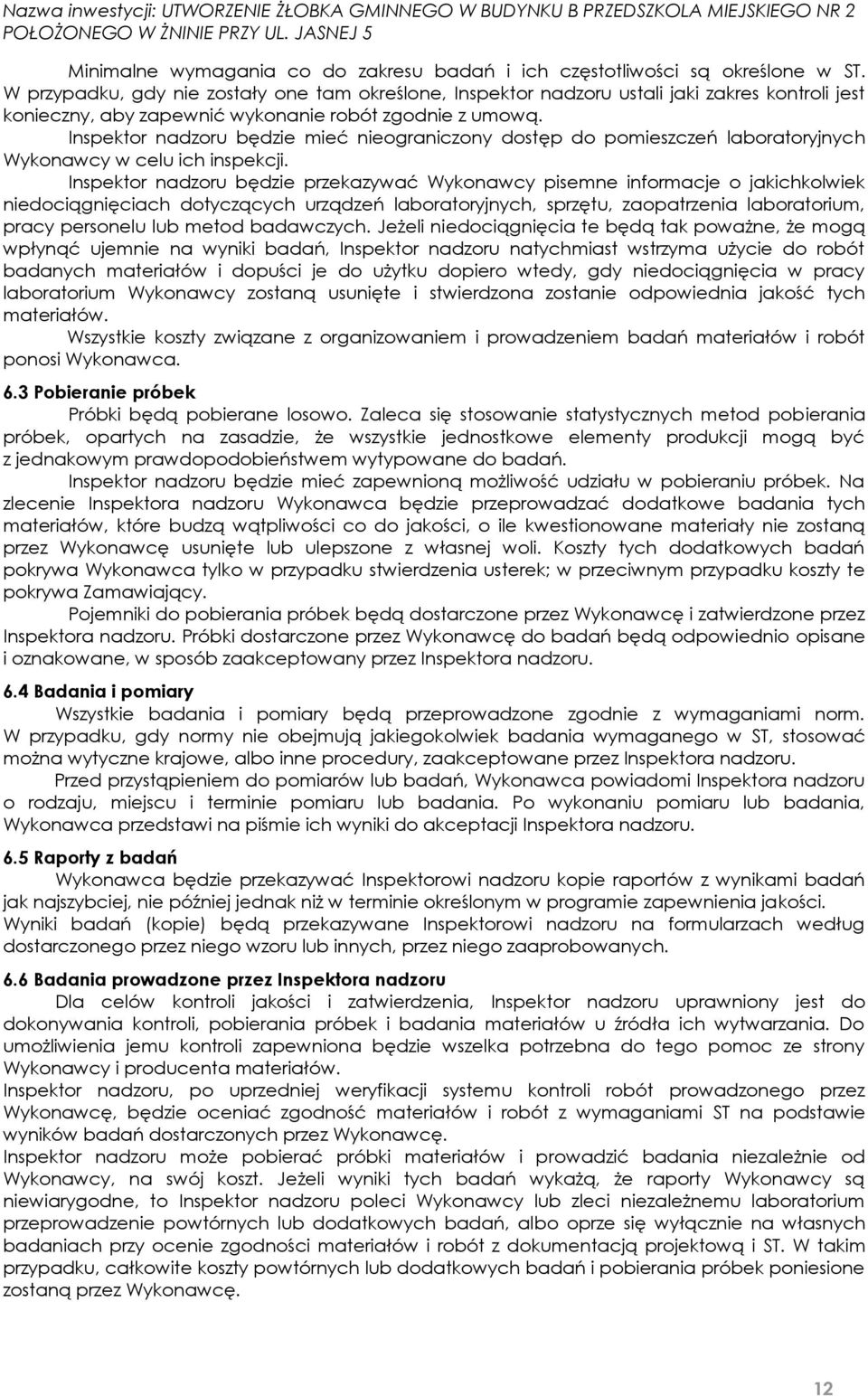 Inspektor nadzoru będzie mieć nieograniczony dostęp do pomieszczeń laboratoryjnych Wykonawcy w celu ich inspekcji.
