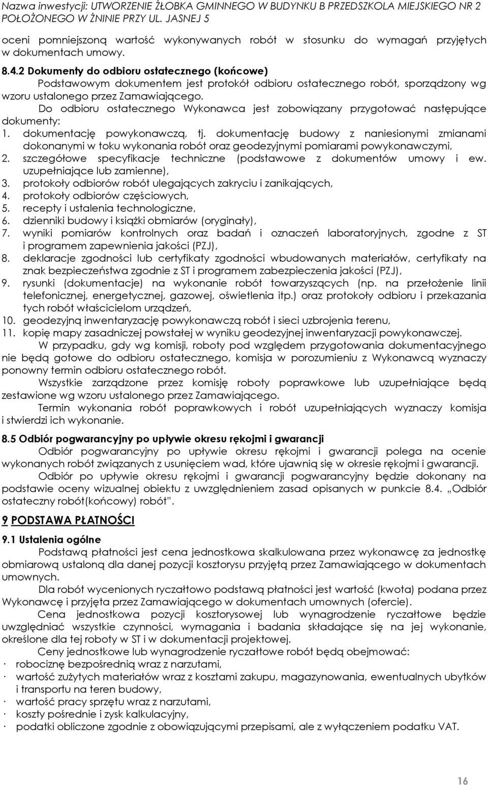 Do odbioru ostatecznego Wykonawca jest zobowiązany przygotować następujące dokumenty: 1. dokumentację powykonawczą, tj.