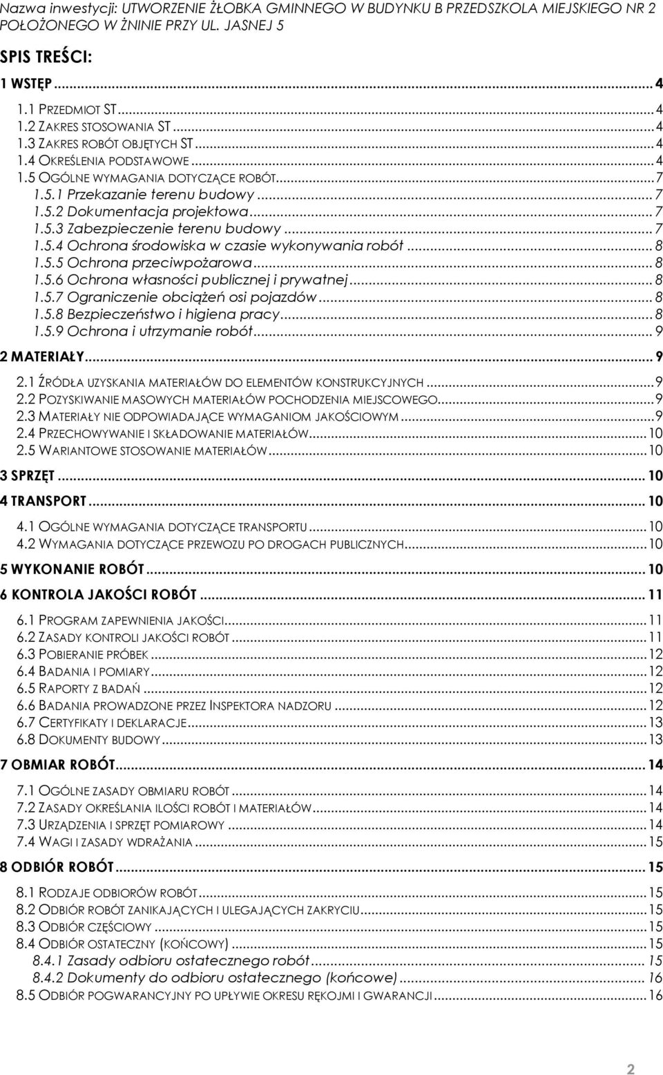 .. 8 1.5.7 Ograniczenie obciążeń osi pojazdów... 8 1.5.8 Bezpieczeństwo i higiena pracy... 8 1.5.9 Ochrona i utrzymanie robót... 9 2 MATERIAŁY... 9 2.1 ŹRÓDŁA UZYSKANIA MATERIAŁÓW DO ELEMENTÓW KONSTRUKCYJNYCH.