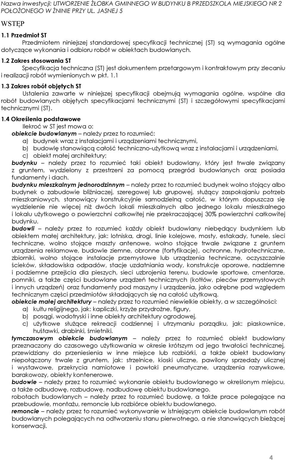 3 Zakres robót objętych ST Ustalenia zawarte w niniejszej specyfikacji obejmują wymagania ogólne, wspólne dla robót budowlanych objętych specyfikacjami technicznymi (ST) i szczegółowymi