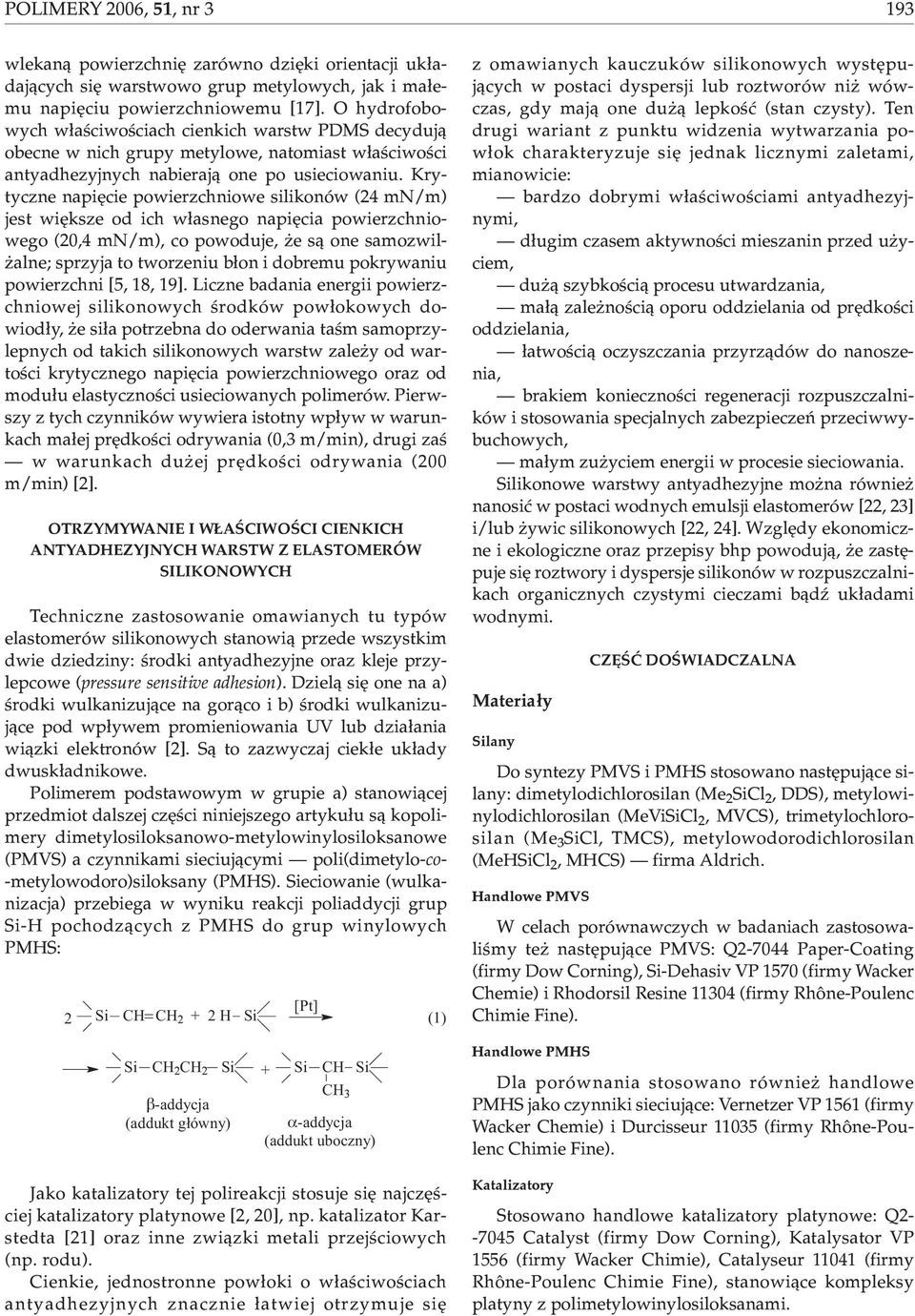 Krytyczne napiêcie powierzchniowe silikonów (24 mn/m) jest wiêksze od ich w³asnego napiêcia powierzchniowego (20,4 mn/m), co powoduje, e s¹ one samozwil- alne; sprzyja to tworzeniu b³on i dobremu