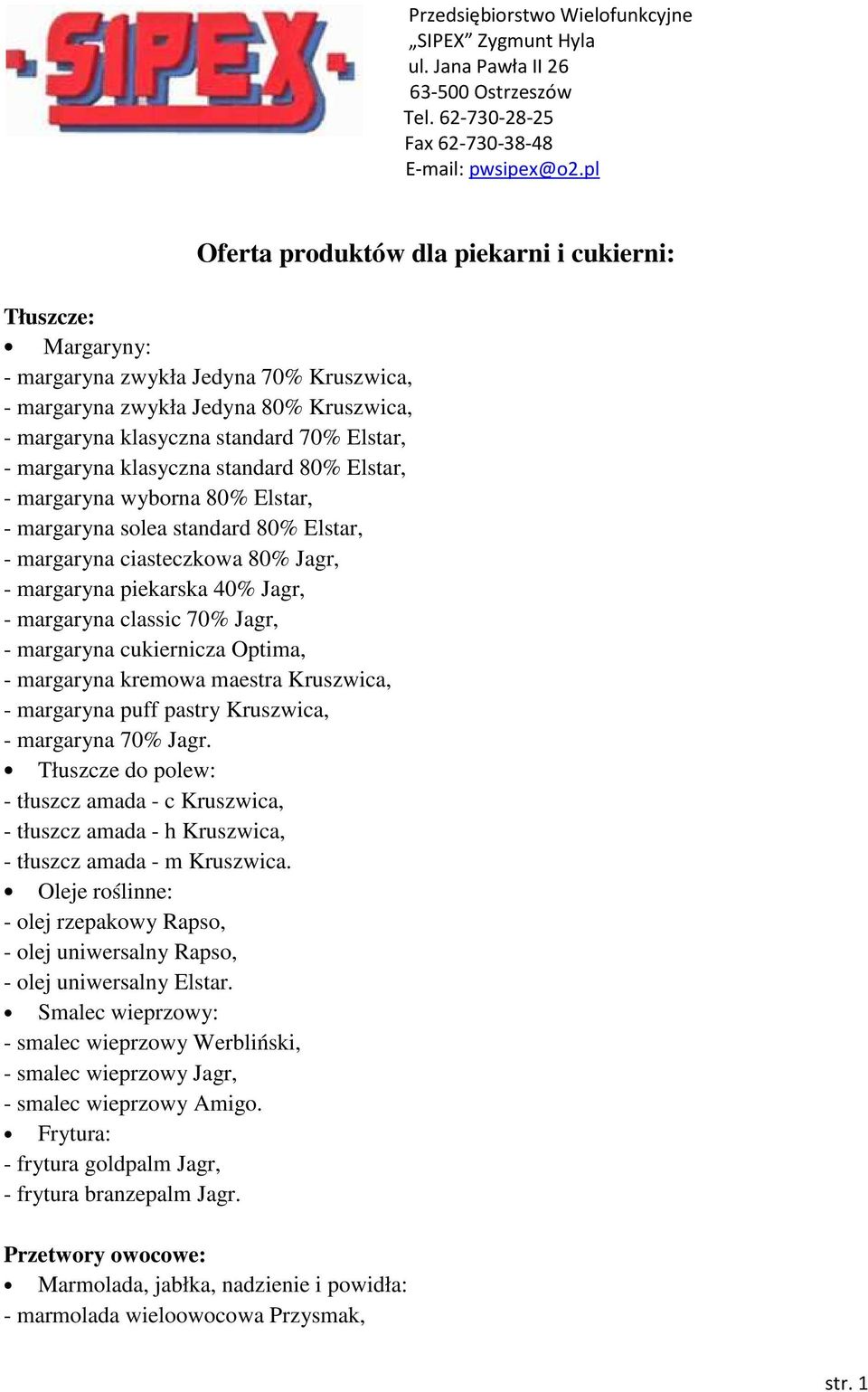 - margaryna cukiernicza Optima, - margaryna kremowa maestra Kruszwica, - margaryna puff pastry Kruszwica, - margaryna 70% Jagr.