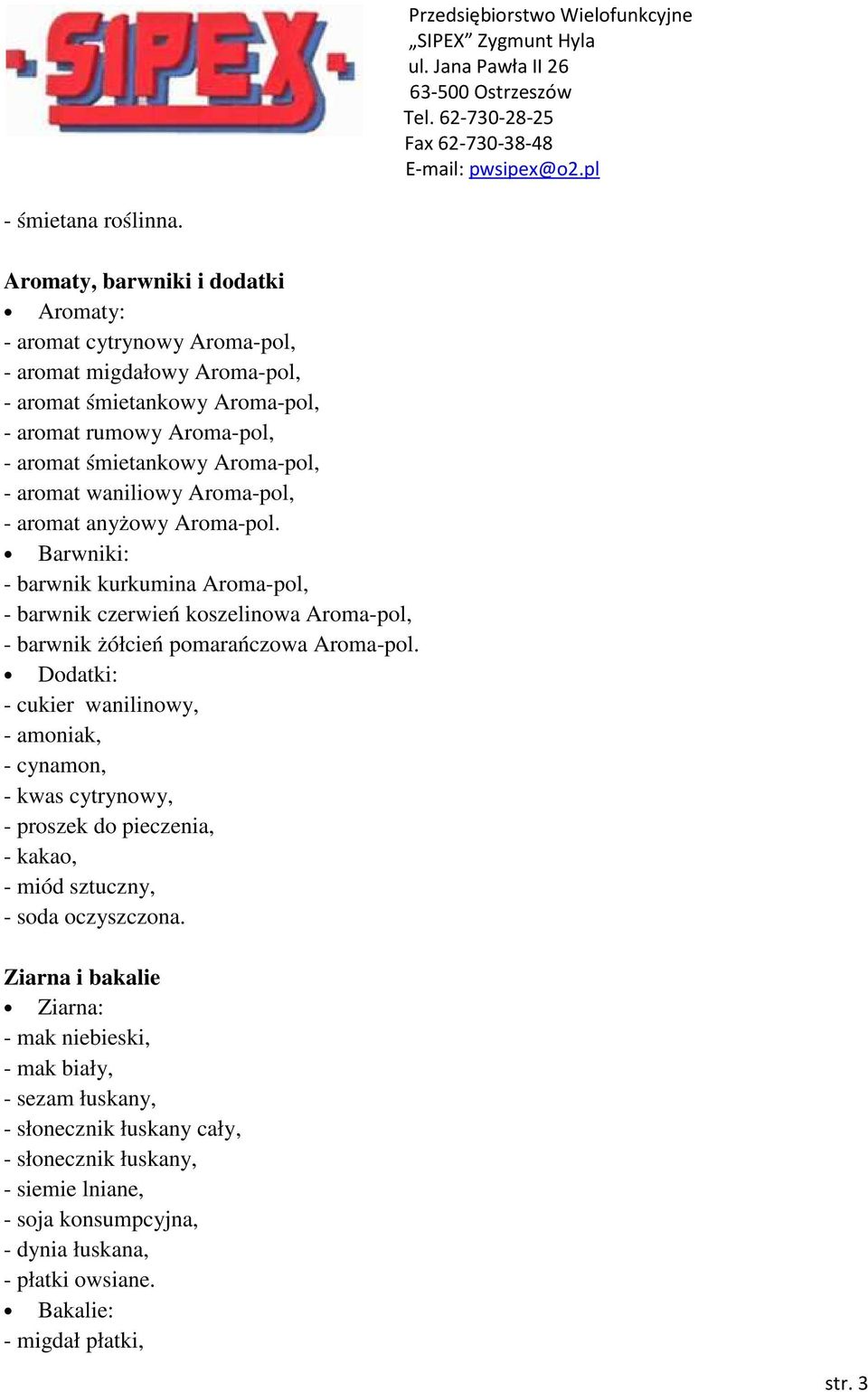 aromat waniliowy Aroma-pol, - aromat anyżowy Aroma-pol. Barwniki: - barwnik kurkumina Aroma-pol, - barwnik czerwień koszelinowa Aroma-pol, - barwnik żółcień pomarańczowa Aroma-pol.