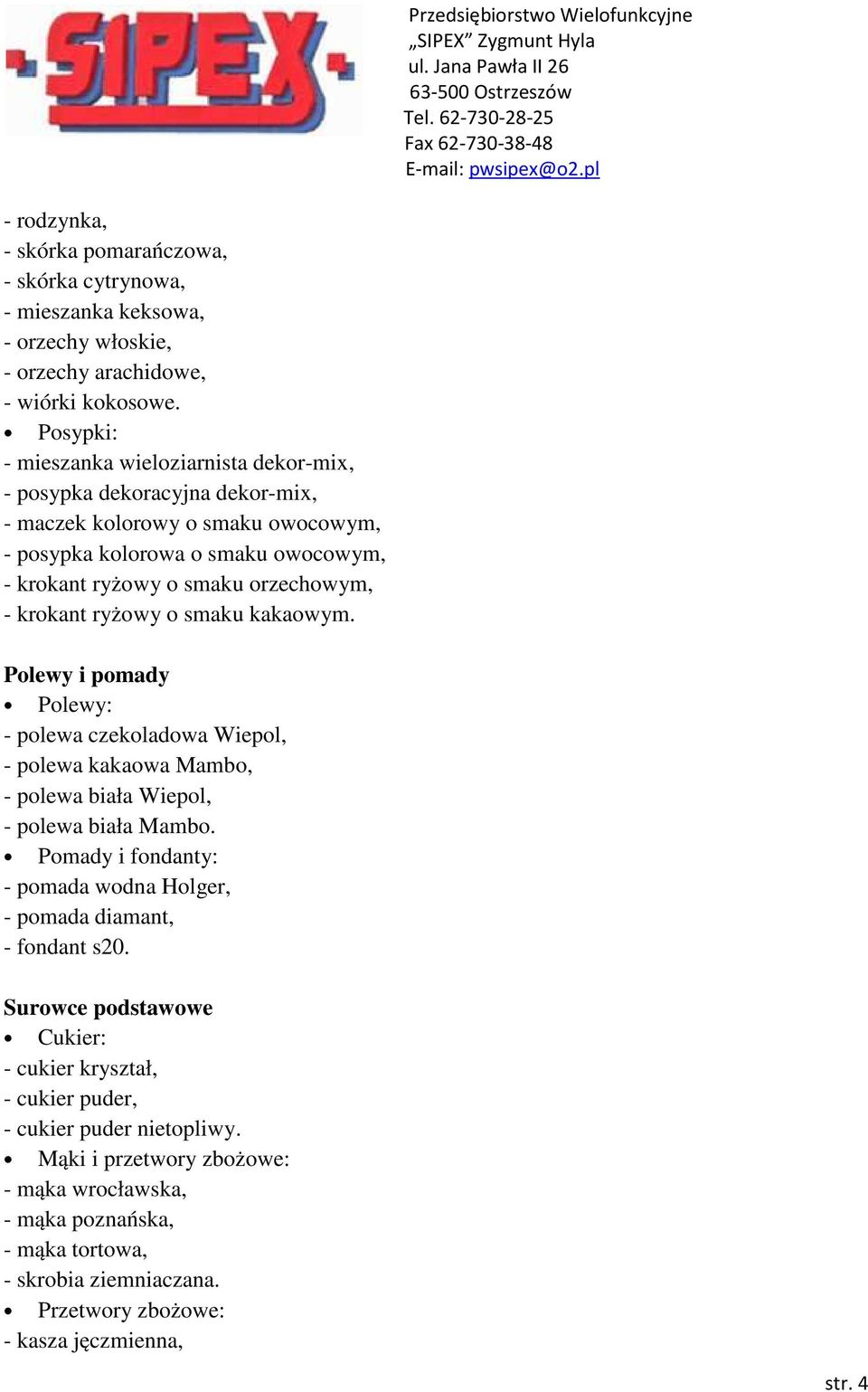 krokant ryżowy o smaku kakaowym. Polewy i pomady Polewy: - polewa czekoladowa Wiepol, - polewa kakaowa Mambo, - polewa biała Wiepol, - polewa biała Mambo.