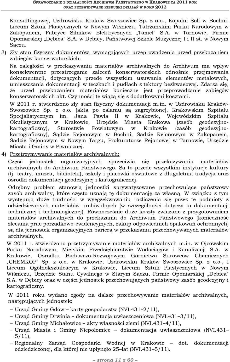 3) Zły stan fizyczny dokumentów, wymagających przeprowadzenia przed przekazaniem zabiegów konserwatorskich: Na zaległości w przekazywaniu materiałów archiwalnych do Archiwum ma wpływ konsekwentne