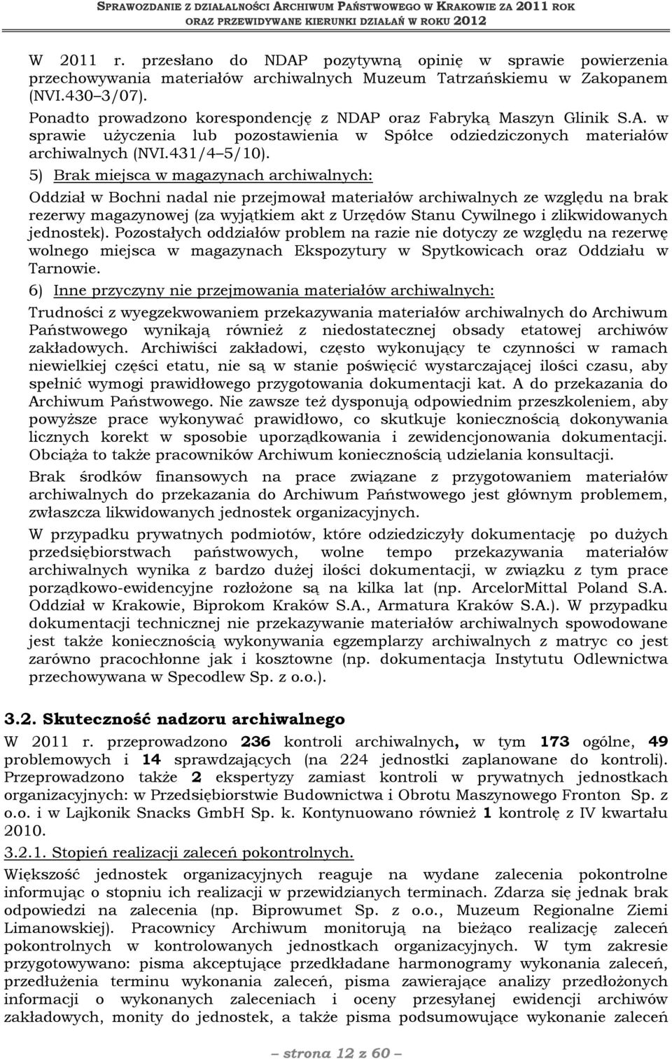 5) Brak miejsca w magazynach archiwalnych: Oddział w Bochni nadal nie przejmował materiałów archiwalnych ze względu na brak rezerwy magazynowej (za wyjątkiem akt z Urzędów Stanu Cywilnego i