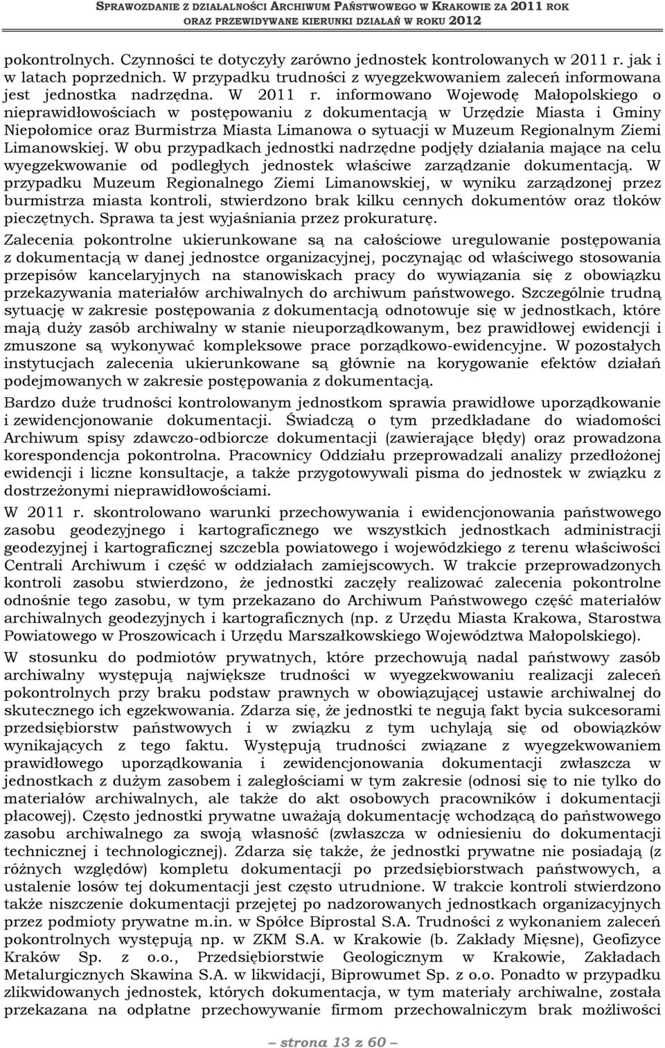 informowano Wojewodę Małopolskiego o nieprawidłowościach w postępowaniu z dokumentacją w Urzędzie Miasta i Gminy Niepołomice oraz Burmistrza Miasta Limanowa o sytuacji w Muzeum Regionalnym Ziemi