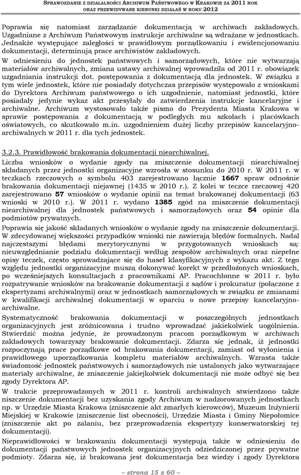 W odniesieniu do jednostek państwowych i samorządowych, które nie wytwarzają materiałów archiwalnych, zmiana ustawy archiwalnej wprowadziła od 2011 r. obowiązek uzgadniania instrukcji dot.