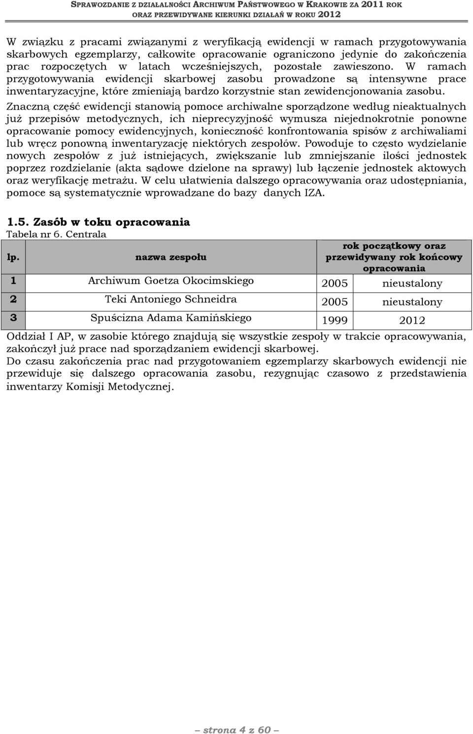 W ramach przygotowywania ewidencji skarbowej zasobu prowadzone są intensywne prace inwentaryzacyjne, które zmieniają bardzo korzystnie stan zewidencjonowania zasobu.