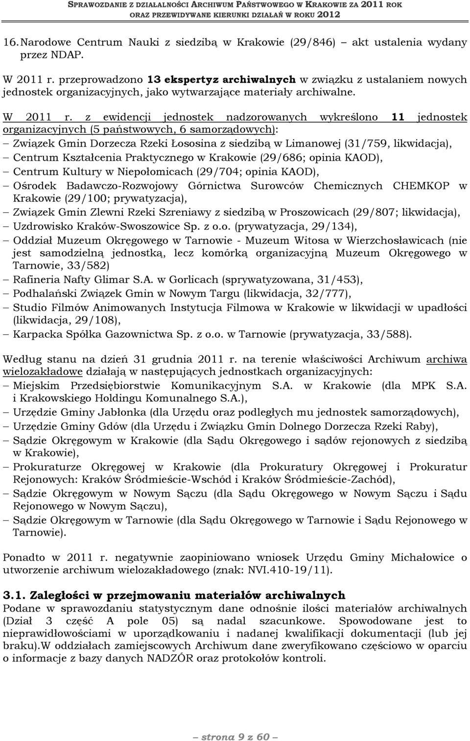 z ewidencji jednostek nadzorowanych wykreślono 11 jednostek organizacyjnych (5 państwowych, 6 samorządowych): Związek Gmin Dorzecza Rzeki Łososina z siedzibą w Limanowej (31/759, likwidacja), Centrum