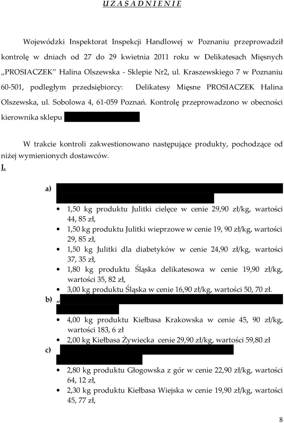 Kontrolę przeprowadzono w obecności kierownika sklepu Pawła Uchmanowicza. W trakcie kontroli zakwestionowano następujące produkty, pochodzące od niżej wymienionych dostawców. I.