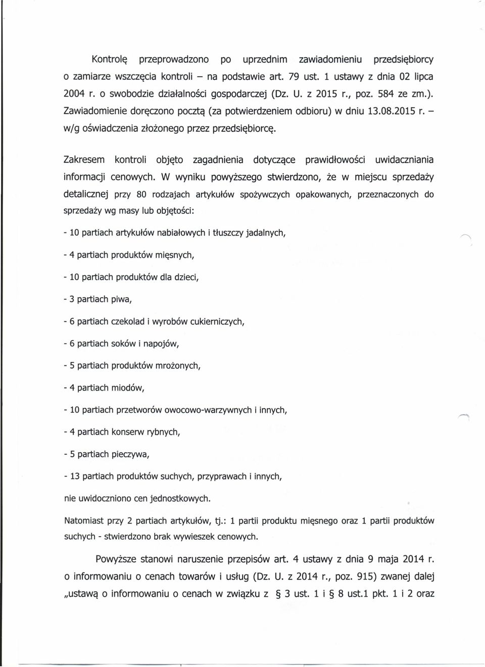 Zakresem kontroli objęto zagadnienia dotyczące prawidłowości uwidaczniania informacji cenowych.