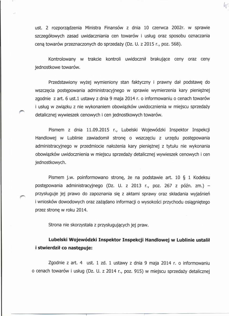 Przedstawiony wyżej wymieniony stan faktyczny i prawny dał podstawę do wszczęcia postępowania administracyjnego w sprawie wymierzenia kary pieniężnej zgodnie z art. 6 ust.