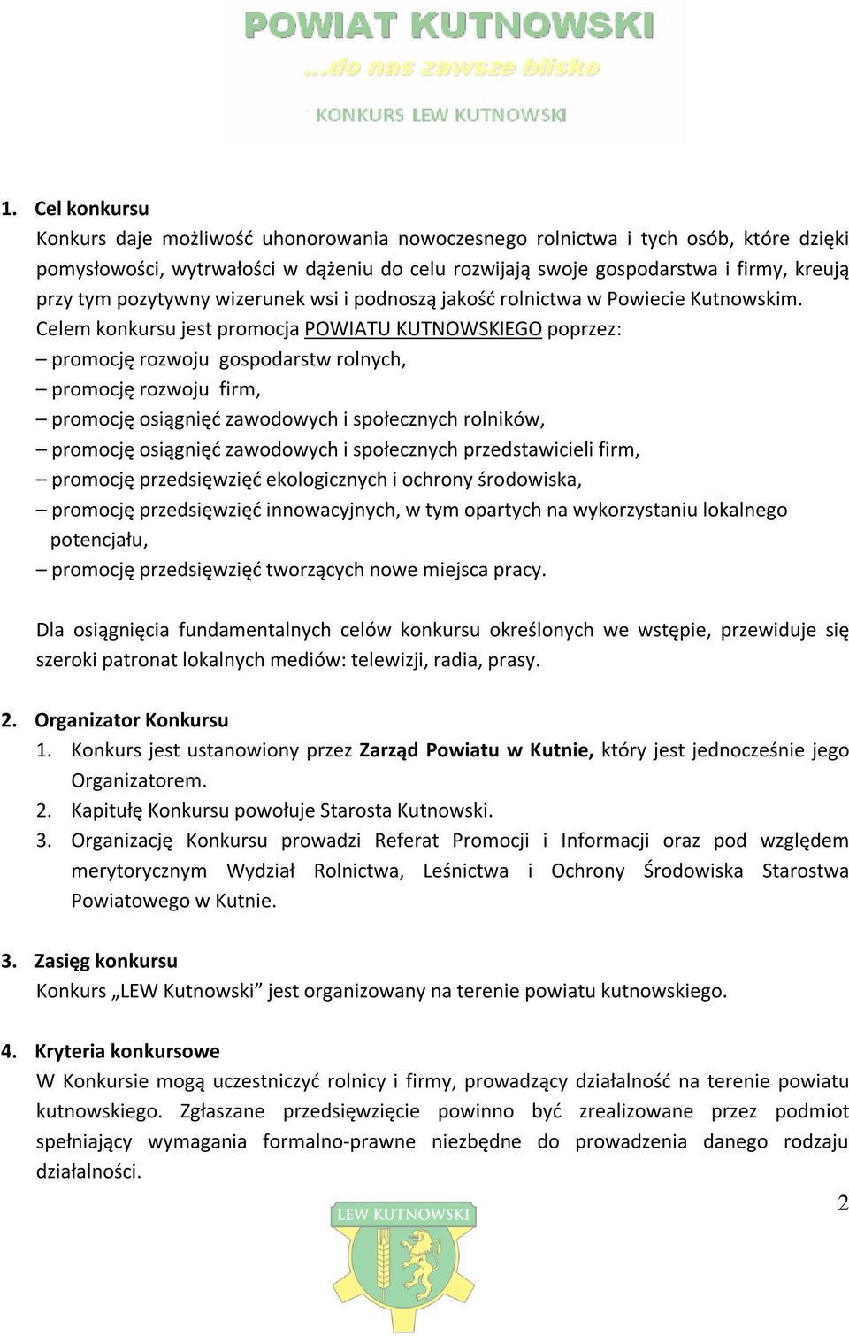 Celem konkursu jest promocja POWIATU KUTNOWSKIEGO poprzez: promocję rozwoju gospodarstw rolnych, promocję rozwoju firm, promocję osiągnięć zawodowych i społecznych rolników, promocję osiągnięć