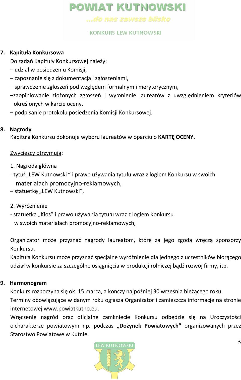 Nagrody Kapituła Konkursu dokonuje wyboru laureatów w oparciu o KARTĘ OCENY. Zwycięzcy otrzymują: 1.