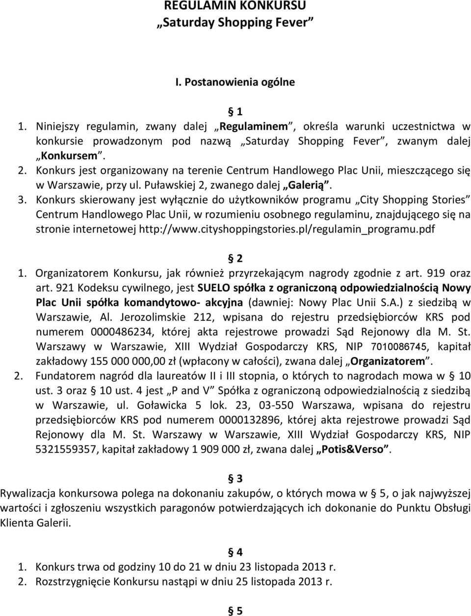 Konkurs jest organizowany na terenie Centrum Handlowego Plac Unii, mieszczącego się w Warszawie, przy ul. Puławskiej 2, zwanego dalej Galerią. 3.