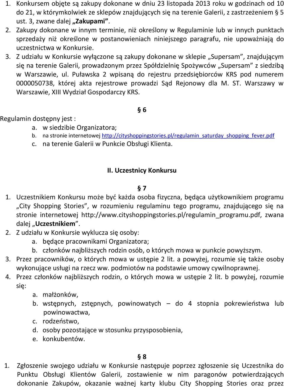 Zakupy dokonane w innym terminie, niż określony w Regulaminie lub w innych punktach sprzedaży niż określone w postanowieniach niniejszego paragrafu, nie upoważniają do uczestnictwa w Konkursie. 3.