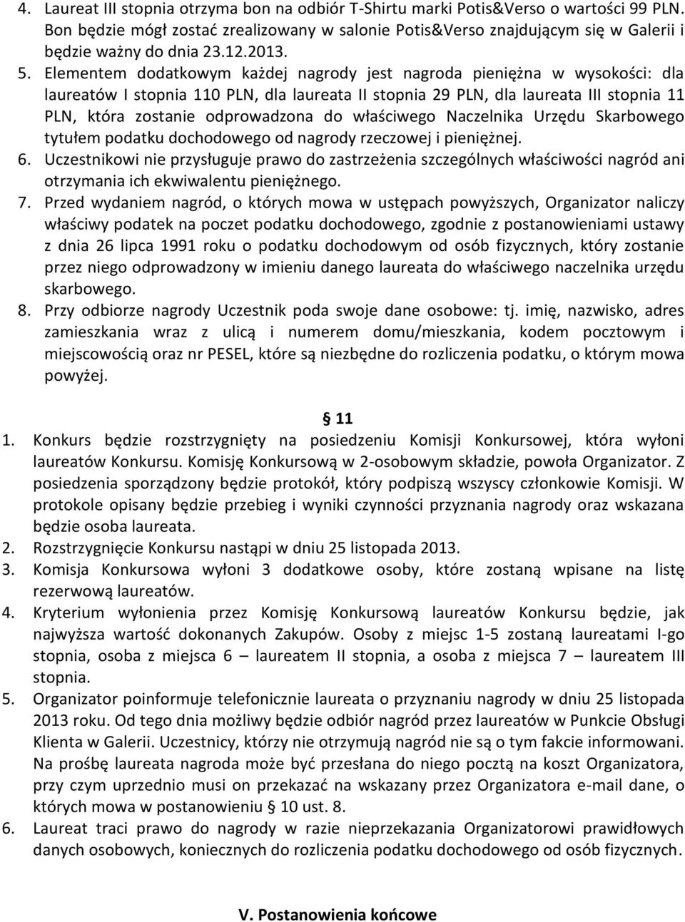 Elementem dodatkowym każdej nagrody jest nagroda pieniężna w wysokości: dla laureatów I stopnia 110 PLN, dla laureata II stopnia 29 PLN, dla laureata III stopnia 11 PLN, która zostanie odprowadzona