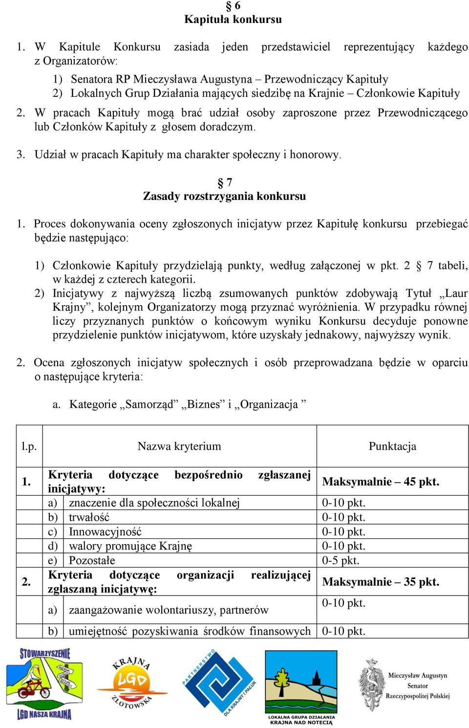 Krajnie Członkowie Kapituły 2. W pracach Kapituły mogą brać udział osoby zaproszone przez Przewodniczącego lub Członków Kapituły z głosem doradczym. 3.