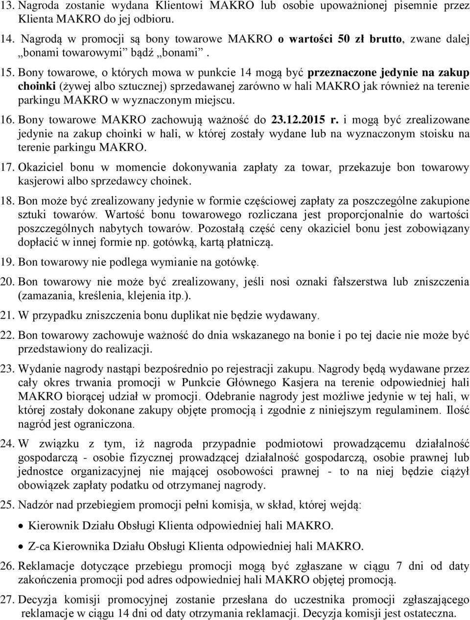 Bony towarowe, o których mowa w punkcie 14 mogą być przeznaczone jedynie na zakup choinki (żywej albo sztucznej) sprzedawanej zarówno w hali MAKRO jak również na terenie parkingu MAKRO w wyznaczonym