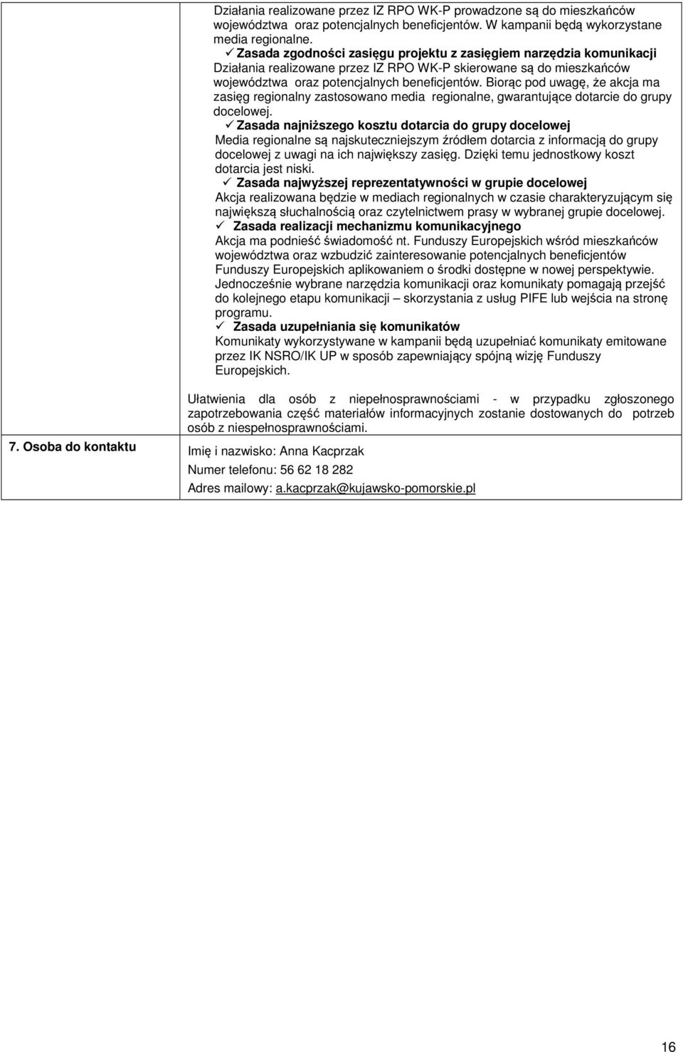 Biorąc pod uwagę, że akcja ma zasięg regionalny zastosowano media regionalne, gwarantujące dotarcie do grupy docelowej.