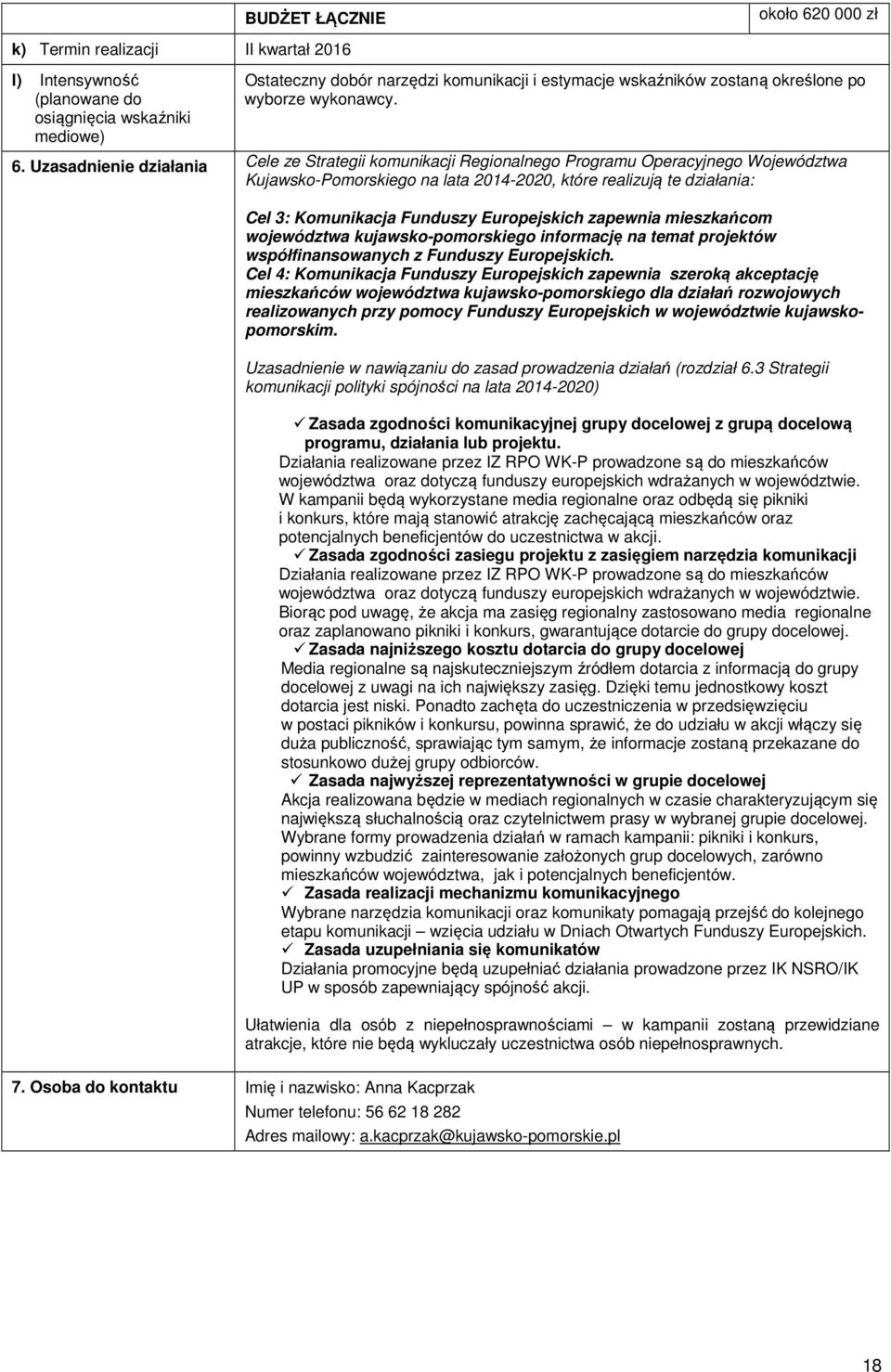 Uzasadnienie działania Cele ze Strategii komunikacji Regionalnego Programu Operacyjnego Województwa Kujawsko-Pomorskiego na lata 2014-2020, które realizują te działania: Cel 3: Komunikacja Funduszy