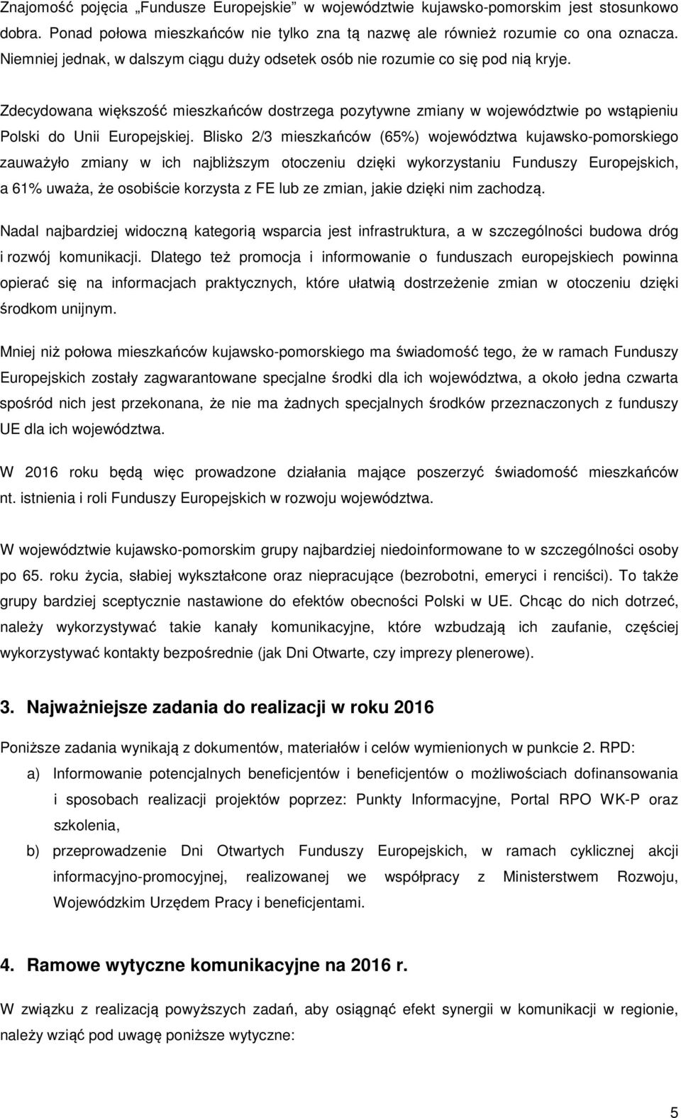 Zdecydowana większość mieszkańców dostrzega pozytywne zmiany w województwie po wstąpieniu Polski do Unii Europejskiej.