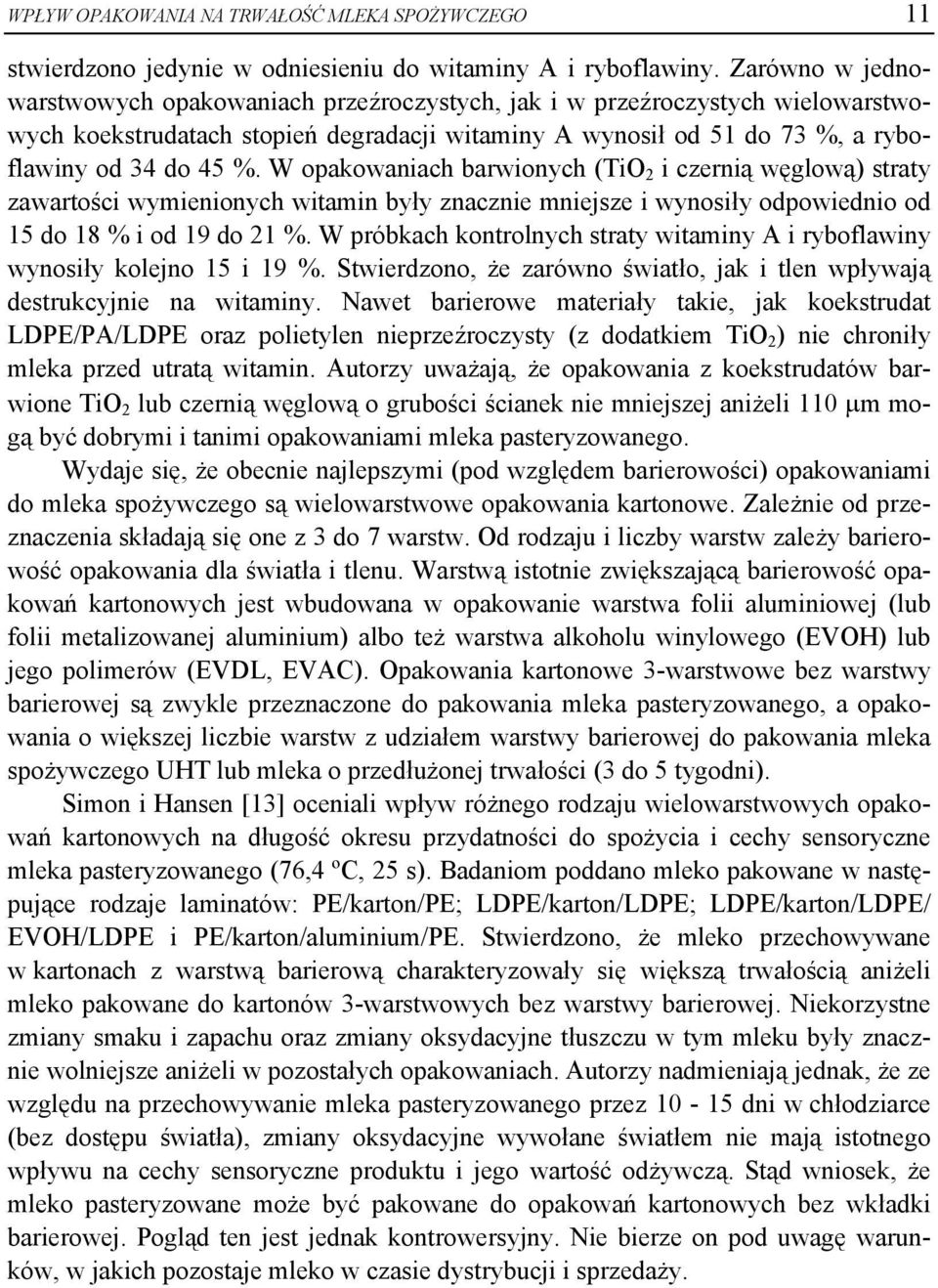 W opakowaniach barwionych (TiO 2 i czernią węglową) straty zawartości wymienionych witamin były znacznie mniejsze i wynosiły odpowiednio od 15 do 18 % i od 19 do 21 %.