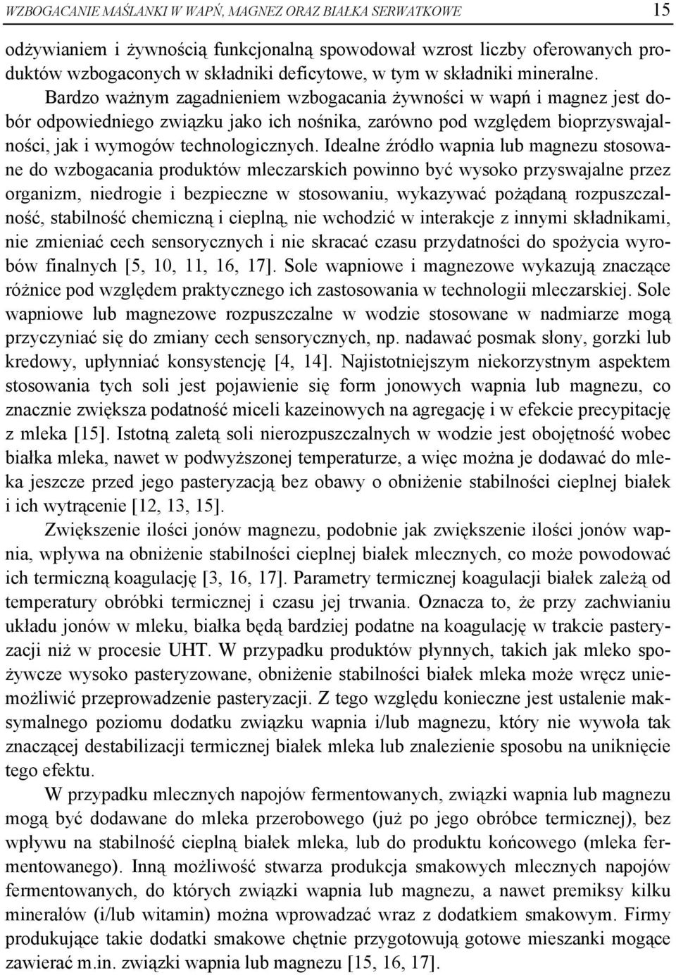 Bardzo ważnym zagadnieniem wzbogacania żywności w wapń i magnez jest dobór odpowiedniego związku jako ich nośnika, zarówno pod względem bioprzyswajalności, jak i wymogów technologicznych.