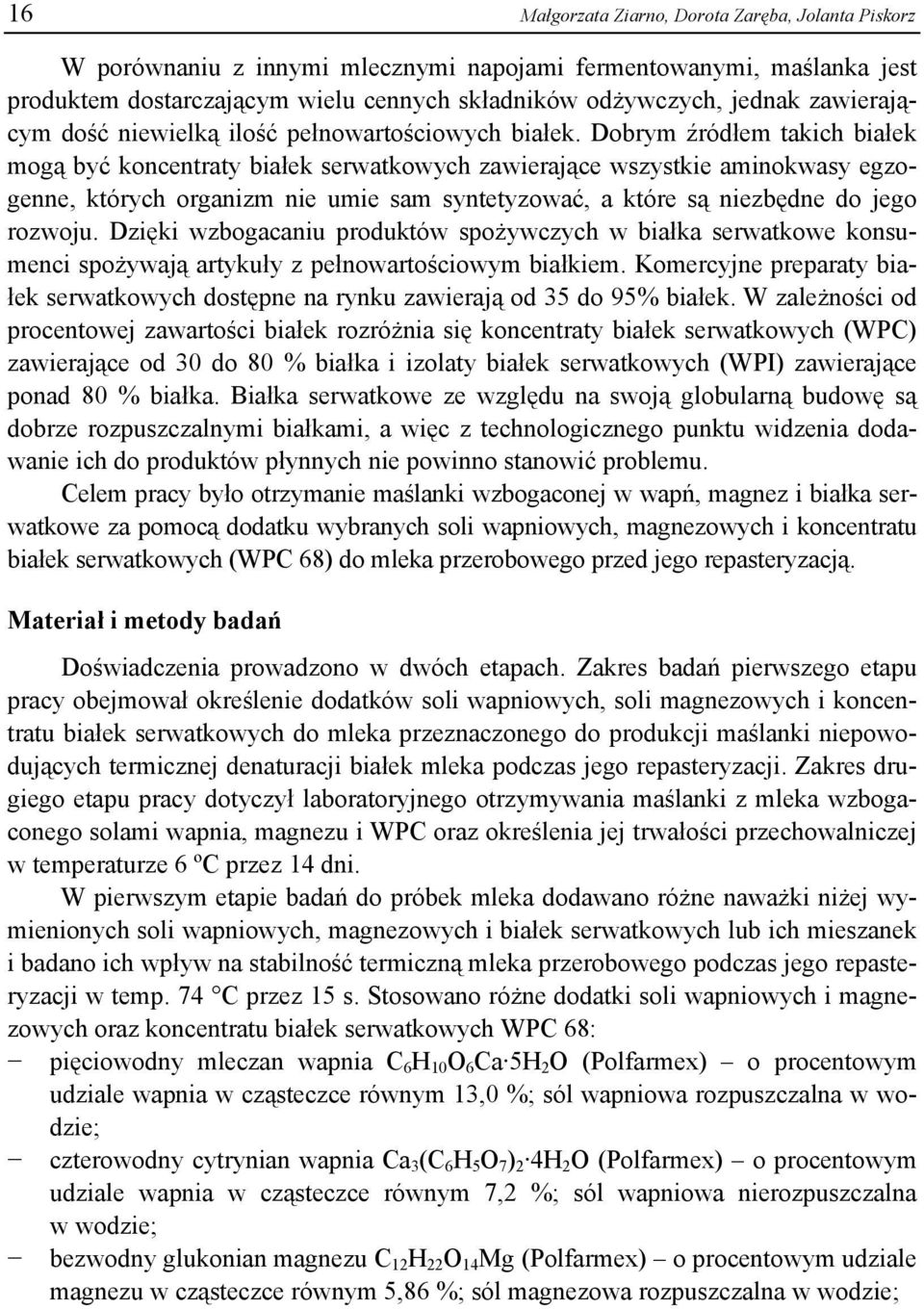 Dobrym źródłem takich białek mogą być koncentraty białek serwatkowych zawierające wszystkie aminokwasy egzogenne, których organizm nie umie sam syntetyzować, a które są niezbędne do jego rozwoju.