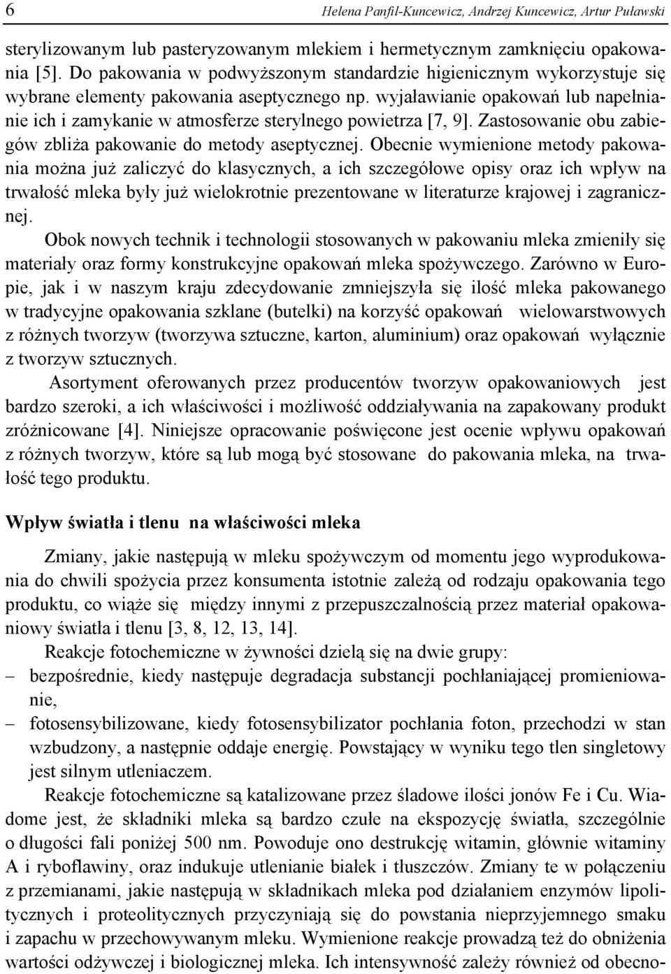wyjaławianie opakowań lub napełnianie ich i zamykanie w atmosferze sterylnego powietrza [7, 9]. Zastosowanie obu zabiegów zbliża pakowanie do metody aseptycznej.