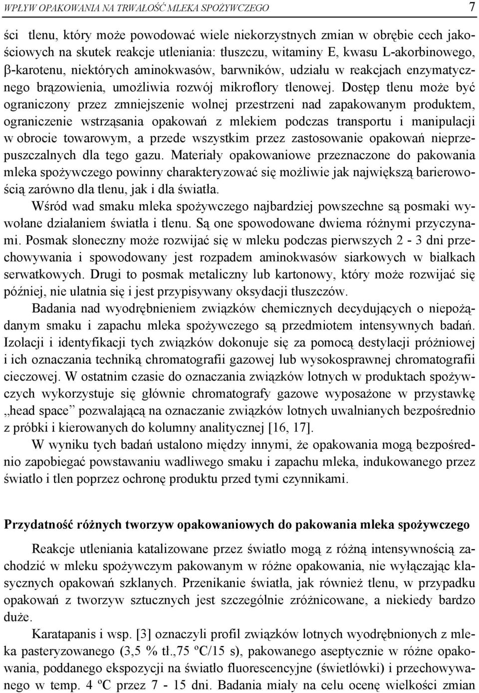Dostęp tlenu może być ograniczony przez zmniejszenie wolnej przestrzeni nad zapakowanym produktem, ograniczenie wstrząsania opakowań z mlekiem podczas transportu i manipulacji w obrocie towarowym, a