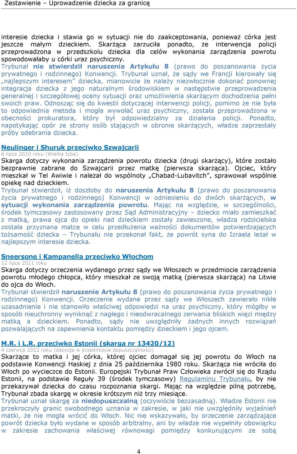 Trybunał nie stwierdził naruszenia Artykułu 8 (prawo do poszanowania życia prywatnego i rodzinnego) Konwencji.